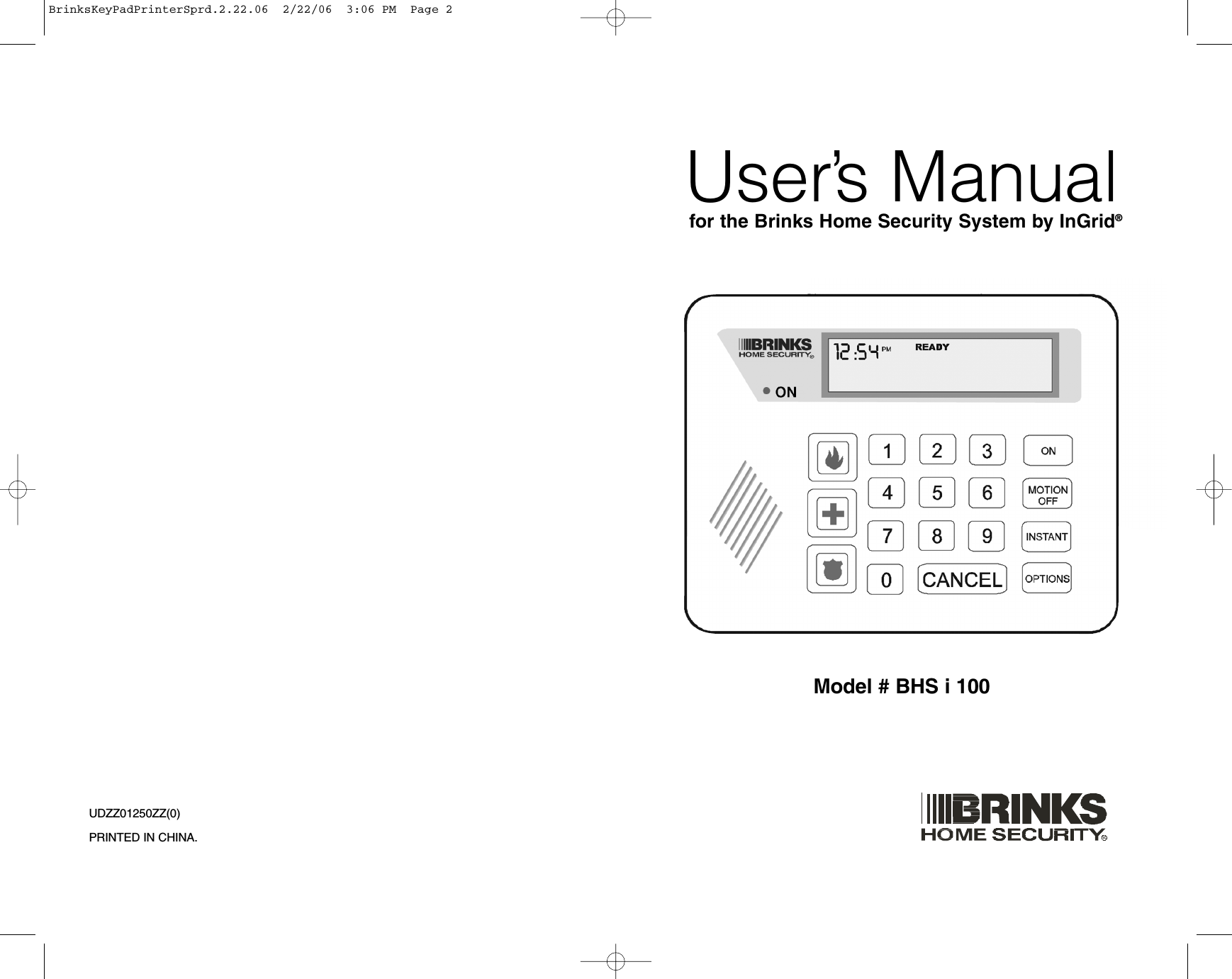 UDZZ01250ZZ(0)PRINTED IN CHINA.User’s Manualfor the Brinks Home Security System by InGrid®Model # BHS i 100BrinksKeyPadPrinterSprd.2.22.06  2/22/06  3:06 PM  Page 2