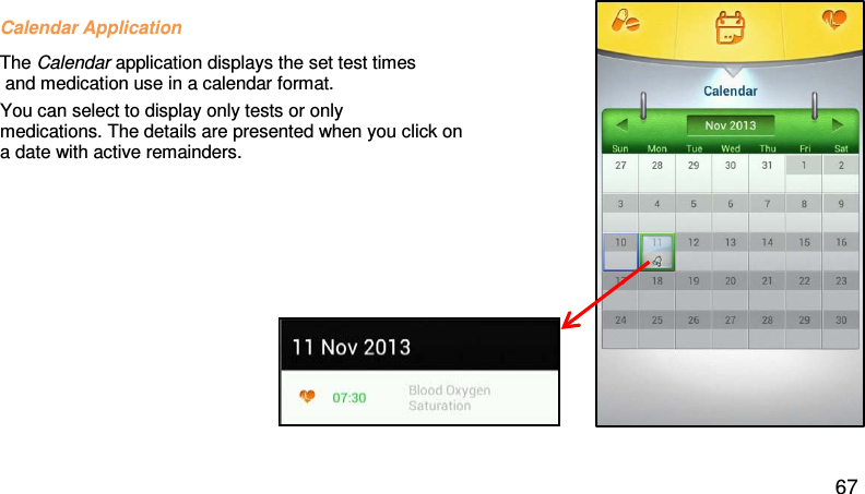  Calendar Application The Calendar application displays the set test times  and medication use in a calendar format.  You can select to display only tests or only  medications. The details are presented when you click on  a date with active remainders. 67 