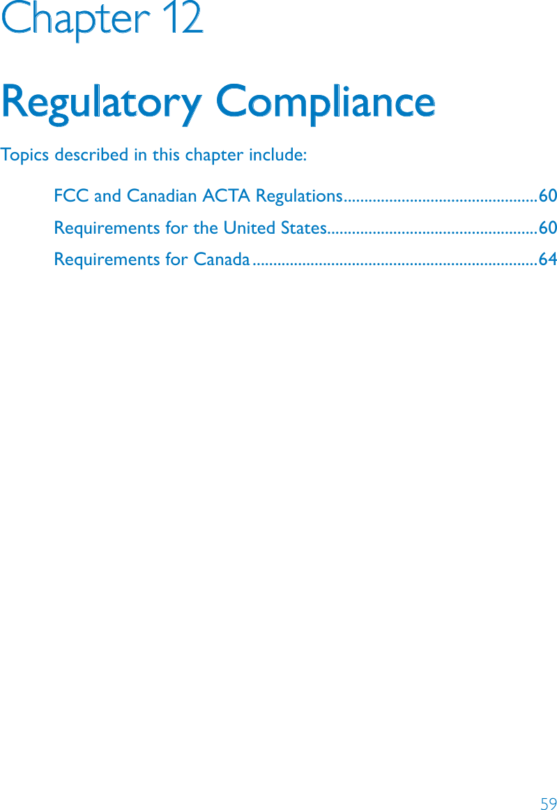 59Chapter 12Regulatory Compliance Topics described in this chapter include:FCC and Canadian ACTA Regulations ...............................................60Requirements for the United States...................................................60Requirements for Canada .....................................................................64