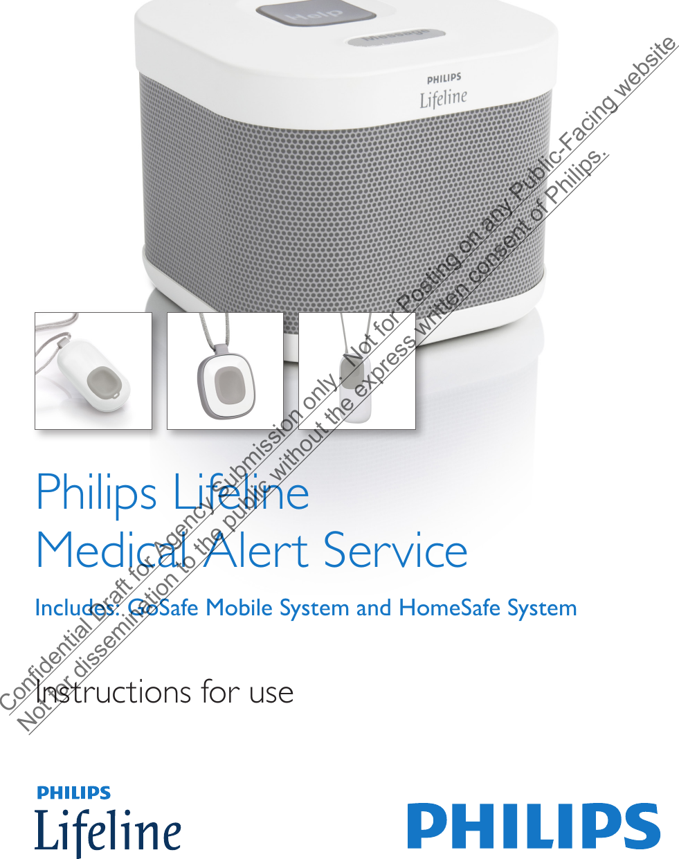 Philips Lifeline  Medical Alert ServiceIncludes: GoSafe Mobile System and HomeSafe SystemInstructions for useConfidential Draft for Agency Submission only.  Not for Posting on any Public-Facing website Not for dissemination to the public without the express written consent of Philips.  
