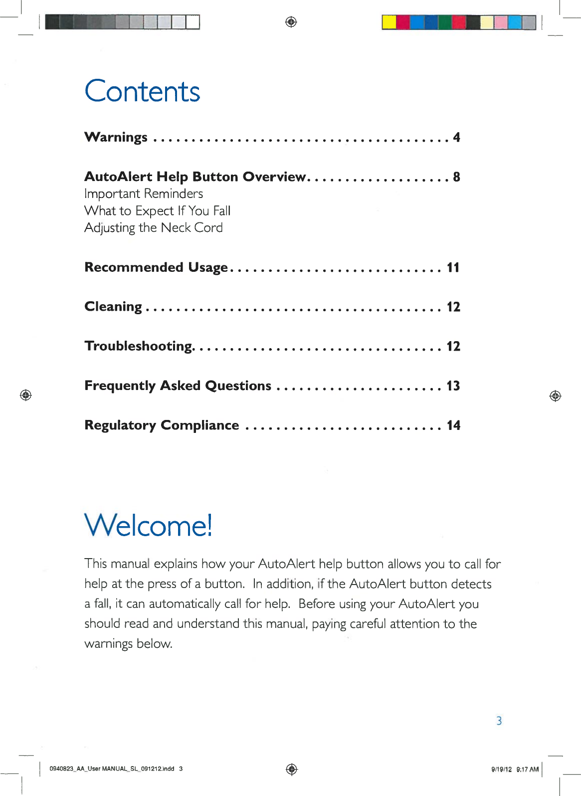 ContentsVVarnings4AutoAlertHelpButtonOverview8ImportantRemindersWhattoExpectIfYouFallAdjustingtheNeckCordRecommendedUsage11Cleaning12Troubleshooting12FrequentlyAskedQuestions13RegulatoryCompliance14Welcome!Thismanual explainshowyourAutoAlerthelpbuttonallowsyoutocallforhelpatthepressofabutton.Inaddition,iftheAutoAlert buttondetectsafall,itcanautomaticallycallforhelp.BeforeusingyourAutoAlertyoushouldreadandunderstandthismanual,payingcarefulattentionto thewarningsbelow.30940823_PA_User MANUALSLO91212.indd39/19/129:17AM