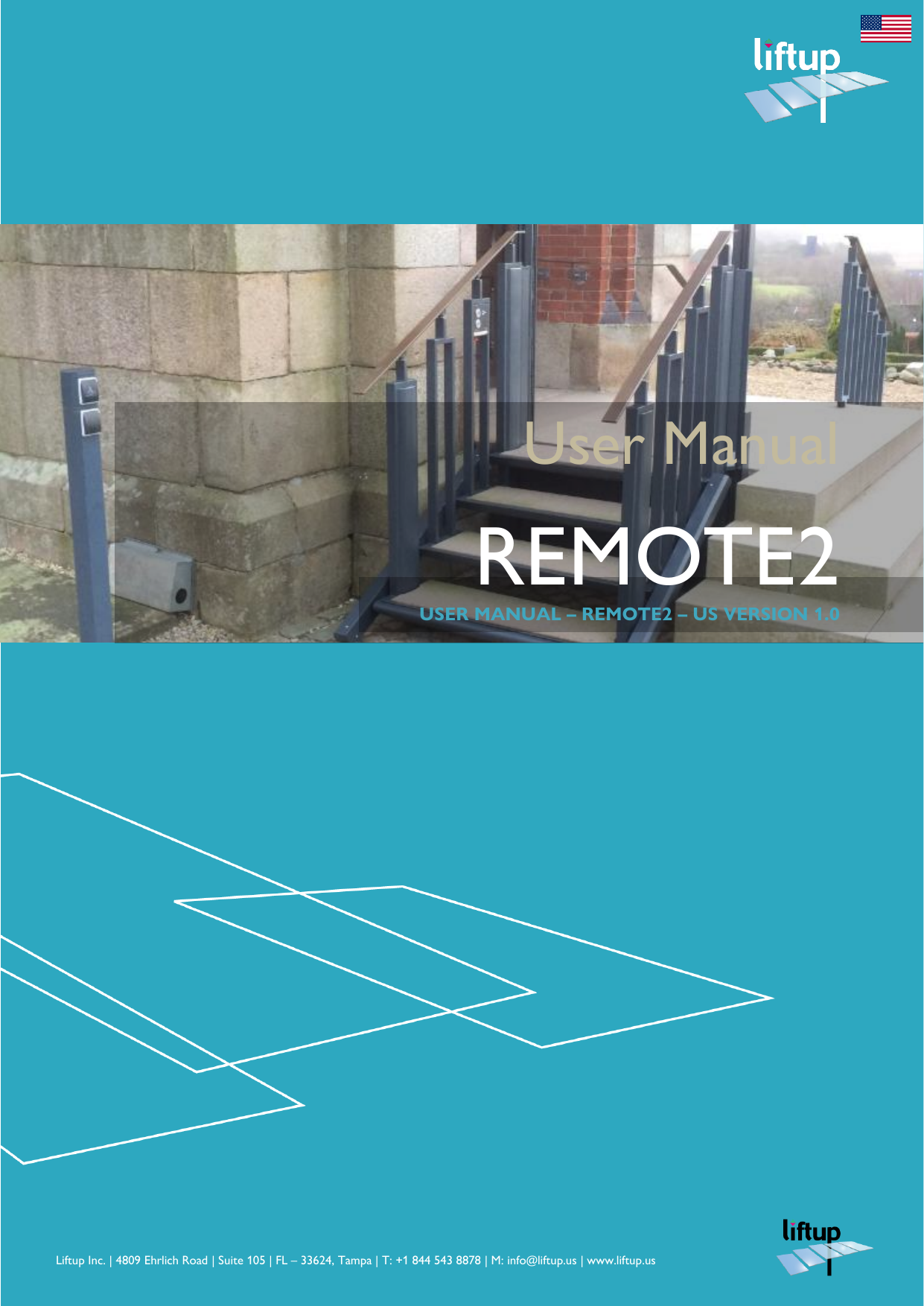       Liftup Inc. | 4809 Ehrlich Road | Suite 105 | FL &ndash; 33624, Tampa | T: +1 844 543 8878 | M: info@liftup.us | www.liftup.us   User Manual REMOTE2 USER MANUAL &ndash; REMOTE2 &ndash; US VERSION 1.0    