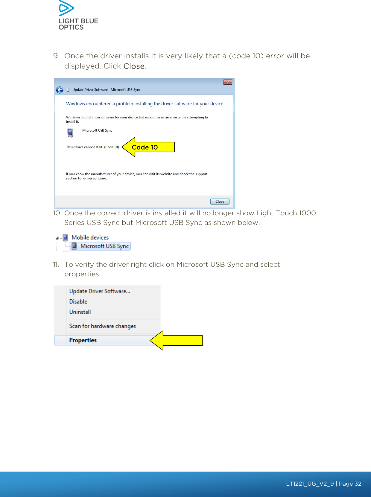    9. Once the driver installs it is very likely that a (code 10) error will be displayed. Click Close.  10. Once the correct driver is installed it will no longer show Light Touch 1000 Series USB Sync but Microsoft USB Sync as shown below.   11. To verify the driver right click on Microsoft USB Sync and select properties.    Code 10 bbb Light Touch LT1020 – User Guide v1.1 – Application Release C1.0.0 | Page 32LT1221_UG_V2_9| Page 32