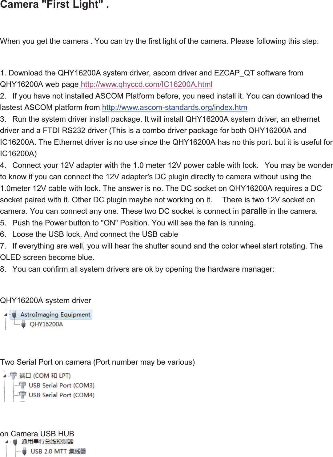 CaWh1.DQH2.  last3.  drivIC1IC14.  tok1.0msoccam5.  6.  7.  OLE8.  QHTwoonCamera &quot;en you getDownloadtY16200AwIf you havtest ASCORun the syver and a F6200A. Th6200A)Connect yknow if youmeter 12Vcket paired mera. You Push the PLoose theIf everythiED screenYou can cY16200Aso Serial PoCamera U&quot;First Lit the camethe QHY16web page e not instaM platformystem drivFTDI RS23he Etherneyour 12V au can connV cable withwith it. Otcan connePower butte USB lockng are wel become bconfirm all ssystem driort on cameSB HUBight&quot; .era . You ca6200A syshttp://wwwalled ASCOm from httpver install p32 driver (Tet driver is ndapter withect the 12Vh lock. Theher DC pluect any oneton to &quot;ON. And connll, you will blue.system driverera (Port nan try the ftem driverw.qhyccd.coOM Platform://www.ascpackage. It This is a cono use sinh the 1.0 mV adapter&apos;e answer isugin maybee. These tw&quot; Position.nect the UShear the svers are onumber mafirst light of, ascom drom/IC1620m before, ycom-standwill install ombo drivece the QHmeter 12V s DC plugis no. The De not workwo DC soc You will sSB cablehutter sounk by openiay be variof the cameriver and E00A.htmlyou need iards.org/inQHY1620er package Y16200Apower cabin directly tDC socket ing on it. cket is connsee the fannd and theing the harous)era. PleaseEZCAP_QTnstall it. Yondex.htm00A systemfor both Qhas no thisble with locto camera on QHY16 There is tnect in par is runninge color wherdware mae following T software ou can dowm driver, anQHY16200As port. but ck.   You mwithout us6200A requtwo 12V soralle in theg.eel start rotnager:this step:from wnload then ethernet A and it is usefulay be wonsing the uires a DCocket on e camera.tating. Thee for derCe