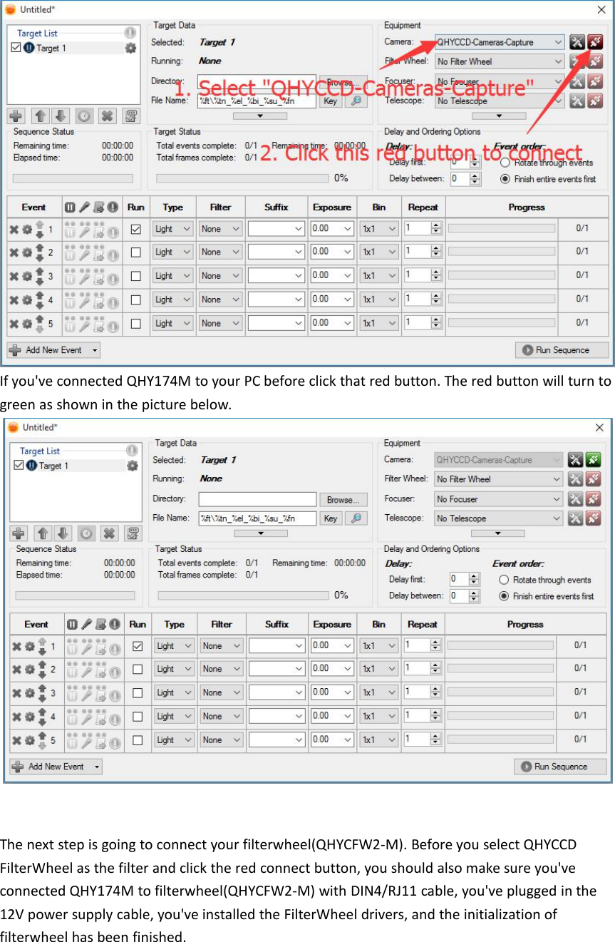 If you&apos;ve connected QHY174M to your PC before click that red button. The red button will turn togreen as shown in the picture below.The next step is going to connect your filterwheel(QHYCFW2-M). Before you select QHYCCDFilterWheel as the filter and click the red connect button, you should also make sure you&apos;veconnected QHY174M to filterwheel(QHYCFW2-M) with DIN4/RJ11 cable, you&apos;ve plugged in the12V power supply cable, you&apos;ve installed the FilterWheel drivers, and the initialization offilterwheel has been finished.