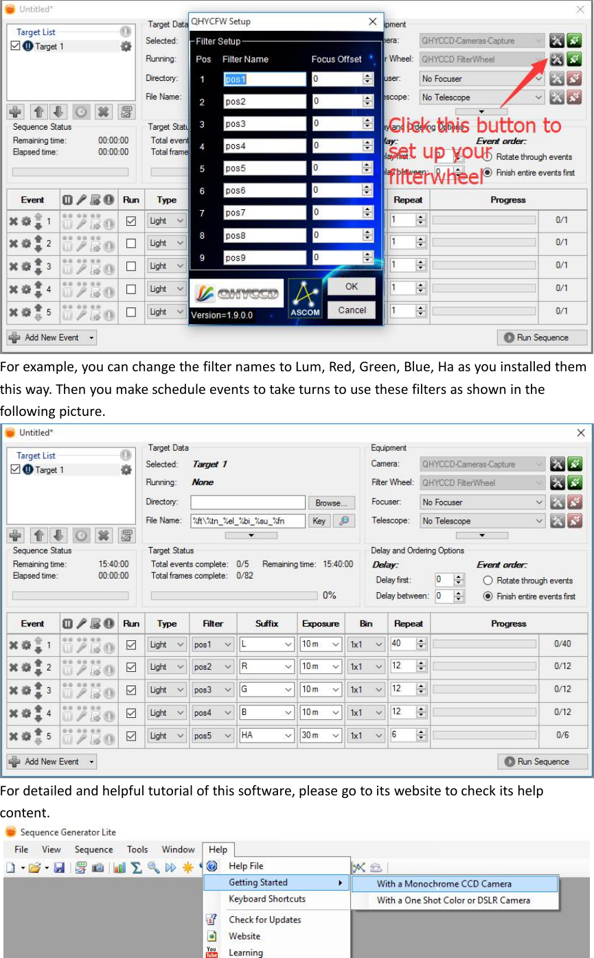 For example, you can change the filter names to Lum, Red, Green, Blue, Ha as you installed themthis way. Then you make schedule events to take turns to use these filters as shown in thefollowing picture.For detailed and helpful tutorial of this software, please go to its website to check its helpcontent.