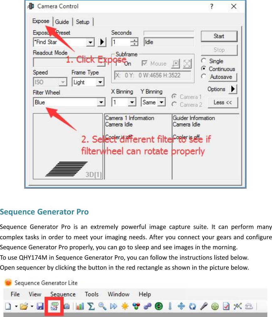 Sequence Generator ProSequence Generator Pro is an extremely powerful image capture suite. It can perform manycomplex tasks in order to meet your imaging needs. After you connect your gears and configureSequence Generator Pro properly, you can go to sleep and see images in the morning.To use QHY174M in Sequence Generator Pro, you can follow the instructions listed below.Open sequencer by clicking the button in the red rectangle as shown in the picture below.