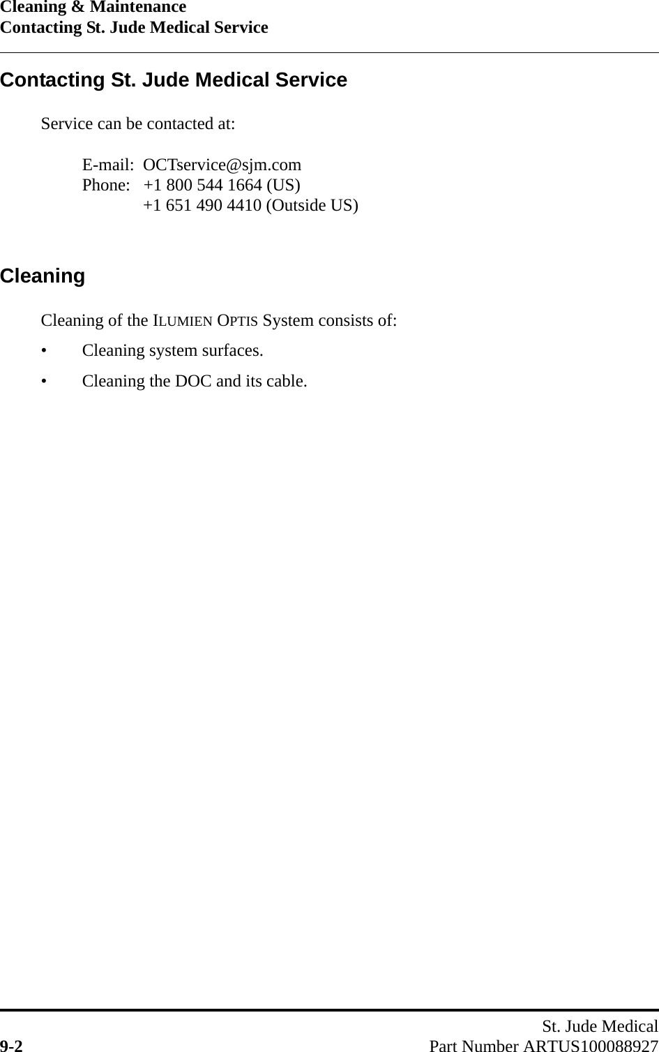 Cleaning &amp; MaintenanceContacting St. Jude Medical ServiceSt. Jude Medical9-2 Part Number ARTUS100088927Contacting St. Jude Medical ServiceService can be contacted at:E-mail:  OCTservice@sjm.comPhone:   +1 800 544 1664 (US)              +1 651 490 4410 (Outside US)CleaningCleaning of the ILUMIEN OPTIS System consists of:• Cleaning system surfaces.• Cleaning the DOC and its cable.