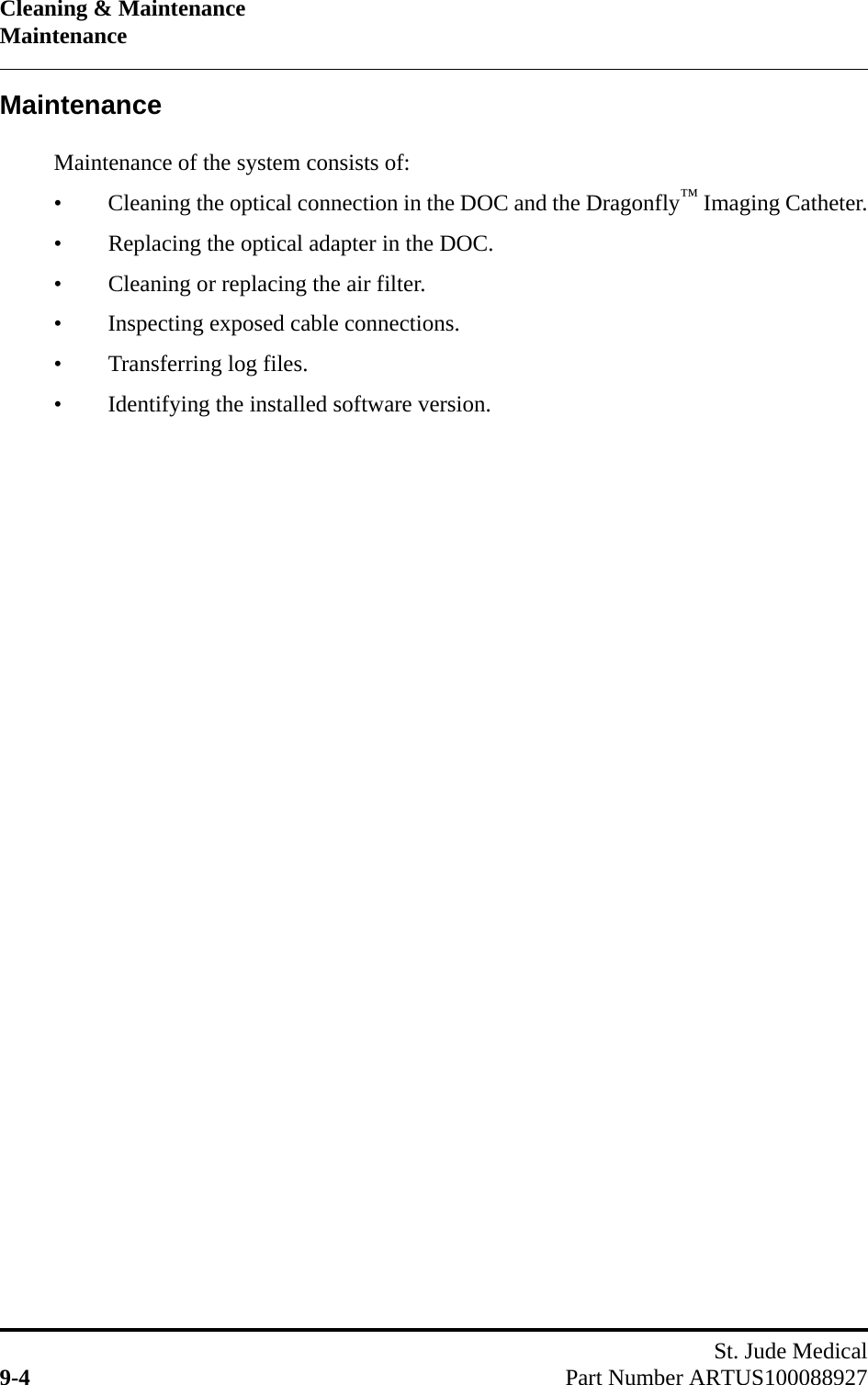 Cleaning &amp; MaintenanceMaintenanceSt. Jude Medical9-4 Part Number ARTUS100088927MaintenanceMaintenance of the system consists of:• Cleaning the optical connection in the DOC and the Dragonfly™ Imaging Catheter.• Replacing the optical adapter in the DOC.• Cleaning or replacing the air filter.• Inspecting exposed cable connections.• Transferring log files.• Identifying the installed software version.