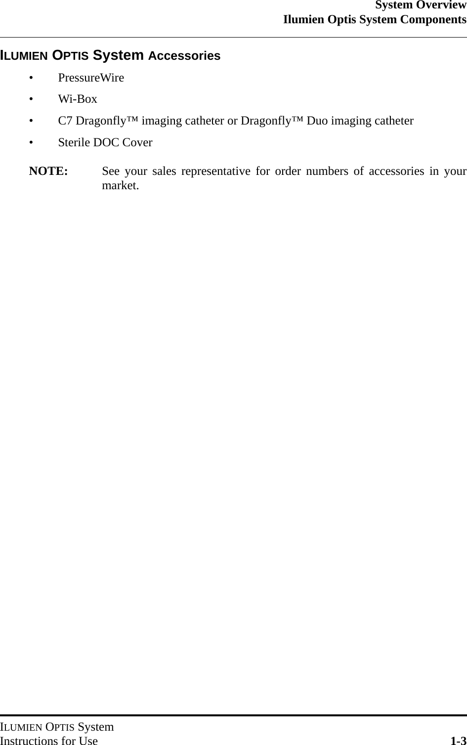 System OverviewIlumien Optis System ComponentsILUMIEN OPTIS SystemInstructions for Use 1-3ILUMIEN OPTIS System Accessories• PressureWire•Wi-Box• C7 Dragonfly™ imaging catheter or Dragonfly™ Duo imaging catheter• Sterile DOC CoverNOTE: See your sales representative for order numbers of accessories in yourmarket.