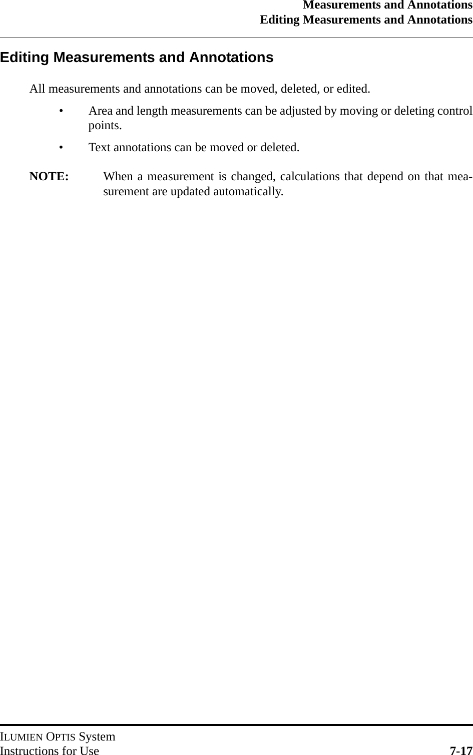 Measurements and AnnotationsEditing Measurements and AnnotationsILUMIEN OPTIS SystemInstructions for Use 7-17Editing Measurements and AnnotationsAll measurements and annotations can be moved, deleted, or edited.• Area and length measurements can be adjusted by moving or deleting controlpoints.• Text annotations can be moved or deleted.NOTE: When a measurement is changed, calculations that depend on that mea-surement are updated automatically.