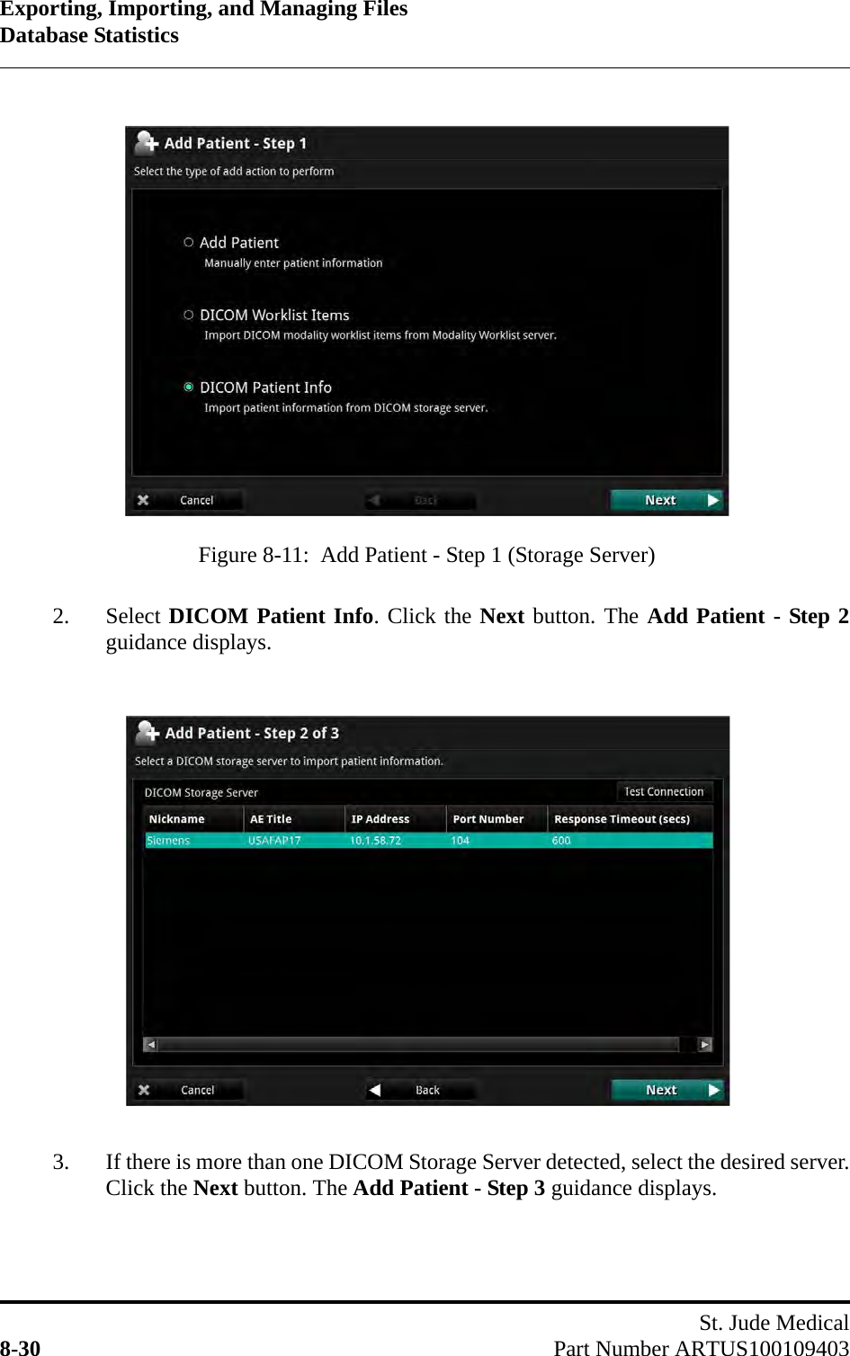 Exporting, Importing, and Managing FilesDatabase StatisticsSt. Jude Medical8-30 Part Number ARTUS1001094032. Select DICOM Patient Info. Click the Next button. The Add Patient - Step 2guidance displays.3. If there is more than one DICOM Storage Server detected, select the desired server.Click the Next button. The Add Patient - Step 3 guidance displays.Figure 8-11:  Add Patient - Step 1 (Storage Server)