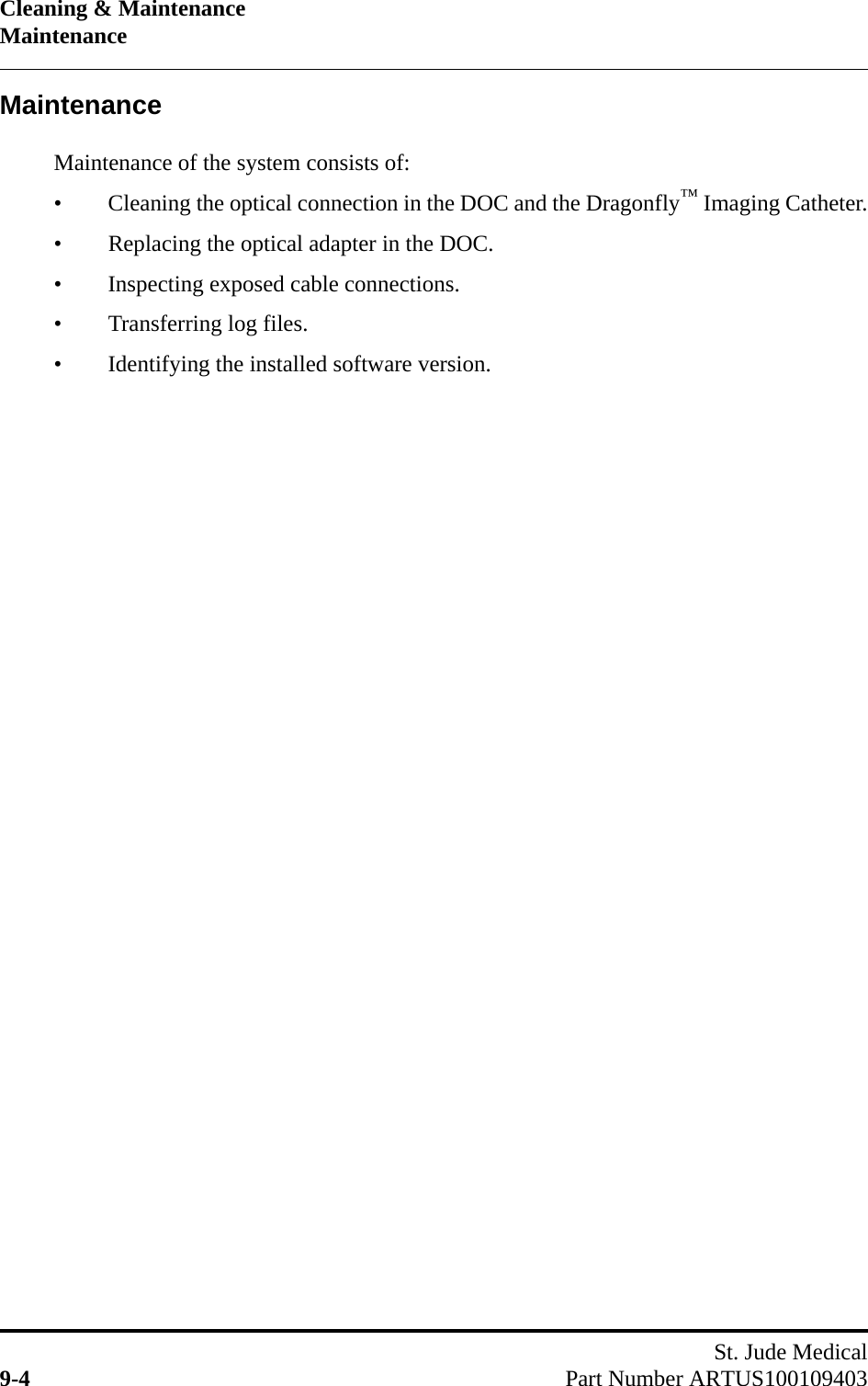 Cleaning &amp; MaintenanceMaintenanceSt. Jude Medical9-4 Part Number ARTUS100109403MaintenanceMaintenance of the system consists of:• Cleaning the optical connection in the DOC and the Dragonfly™ Imaging Catheter.• Replacing the optical adapter in the DOC.• Inspecting exposed cable connections.• Transferring log files.• Identifying the installed software version.