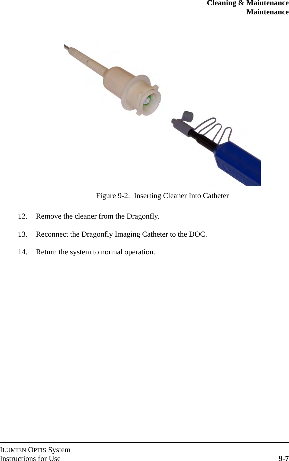 Cleaning &amp; MaintenanceMaintenanceILUMIEN OPTIS SystemInstructions for Use 9-712. Remove the cleaner from the Dragonfly.13. Reconnect the Dragonfly Imaging Catheter to the DOC.14. Return the system to normal operation.Figure 9-2:  Inserting Cleaner Into Catheter