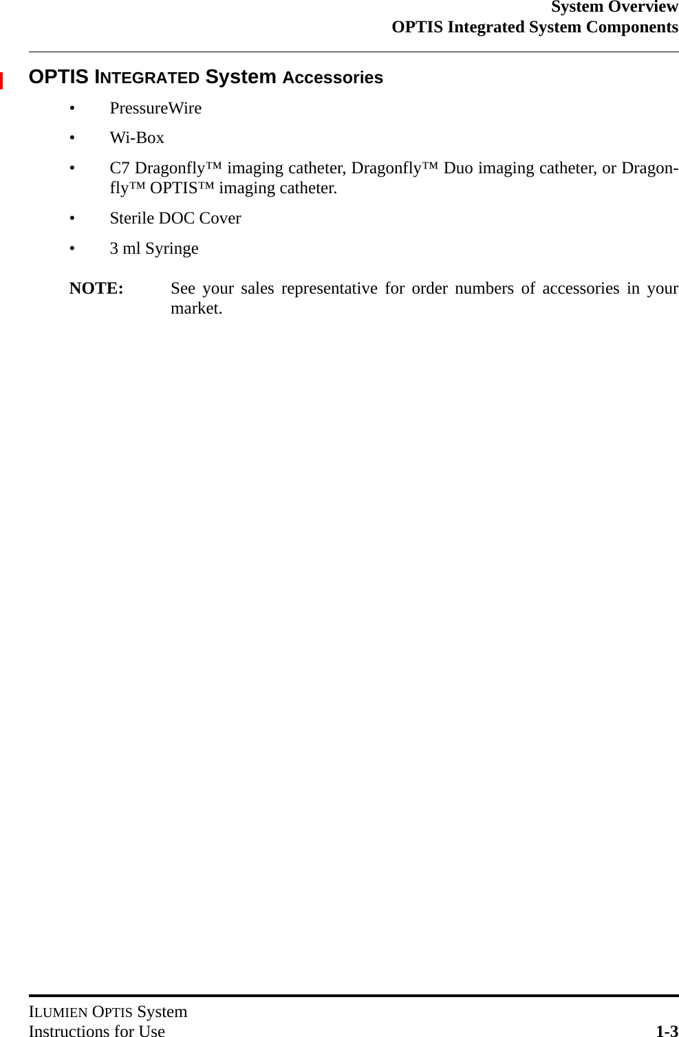 System OverviewOPTIS Integrated System ComponentsILUMIEN OPTIS SystemInstructions for Use 1-3OPTIS INTEGRATED System Accessories• PressureWire•Wi-Box• C7 Dragonfly™ imaging catheter, Dragonfly™ Duo imaging catheter, or Dragon-fly™ OPTIS™ imaging catheter.• Sterile DOC Cover• 3 ml SyringeNOTE: See your sales representative for order numbers of accessories in yourmarket.