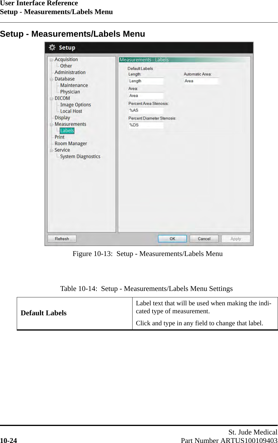 User Interface ReferenceSetup - Measurements/Labels MenuSt. Jude Medical10-24 Part Number ARTUS100109403Setup - Measurements/Labels MenuTable 10-14:  Setup - Measurements/Labels Menu SettingsDefault LabelsLabel text that will be used when making the indi-cated type of measurement.Click and type in any field to change that label.Figure 10-13:  Setup - Measurements/Labels Menu