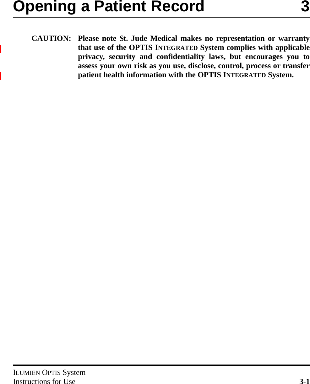 ILUMIEN OPTIS SystemInstructions for Use 3-1Opening a Patient Record 3CAUTION: Please note St. Jude Medical makes no representation or warrantythat use of the OPTIS INTEGRATED System complies with applicableprivacy, security and confidentiality laws, but encourages you toassess your own risk as you use, disclose, control, process or transferpatient health information with the OPTIS INTEGRATED System.