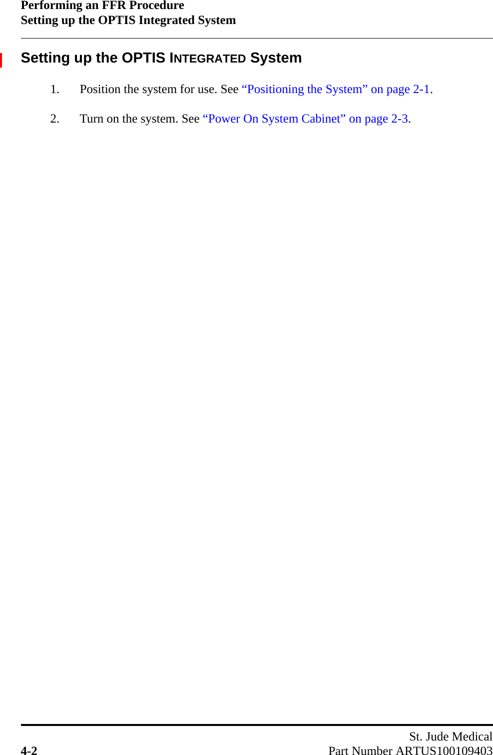 Performing an FFR ProcedureSetting up the OPTIS Integrated SystemSt. Jude Medical4-2 Part Number ARTUS100109403Setting up the OPTIS INTEGRATED System1. Position the system for use. See “Positioning the System” on page 2-1.2. Turn on the system. See “Power On System Cabinet” on page 2-3.
