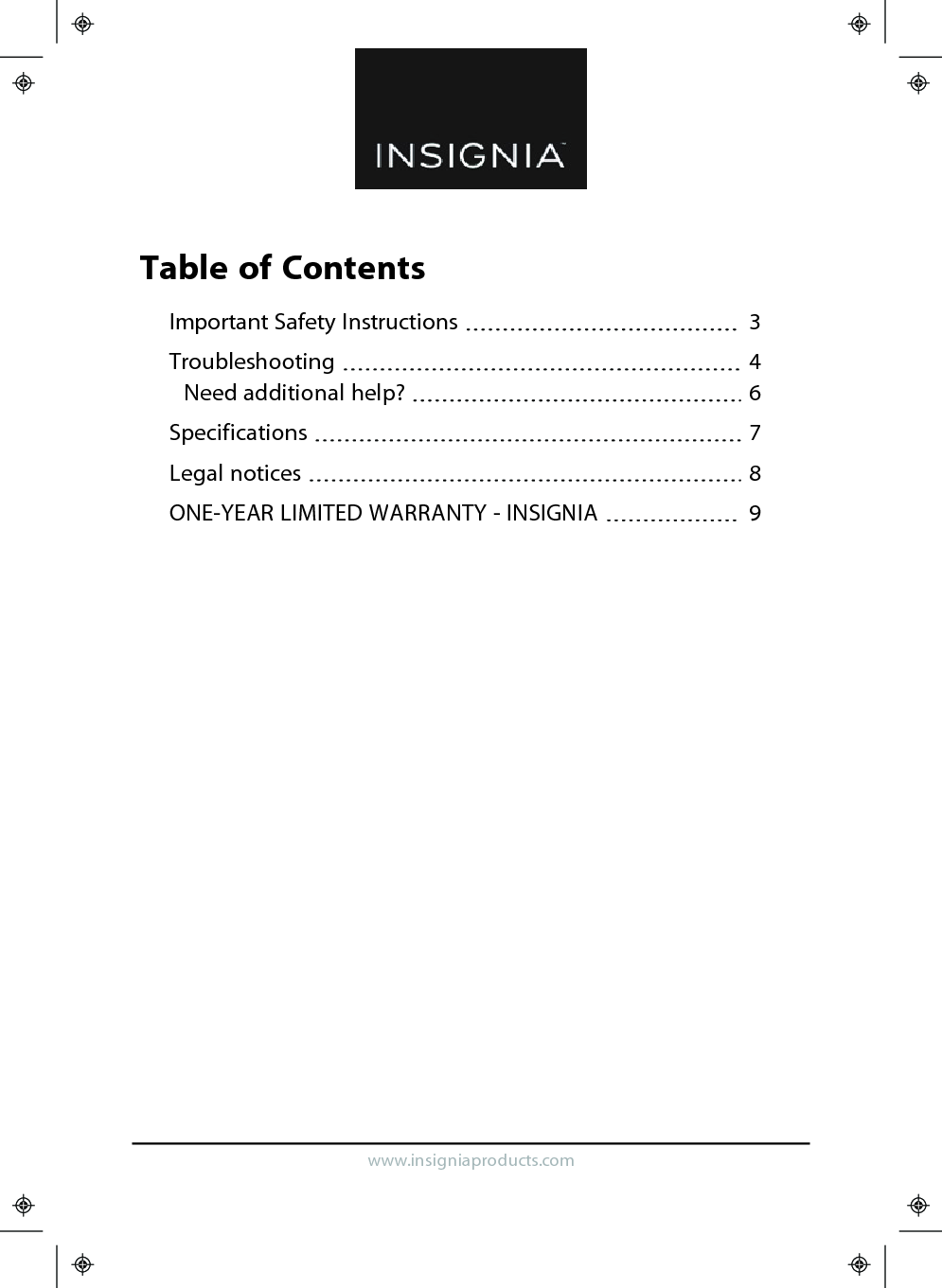 Table of ContentsImportant Safety Instructions 3Troubleshooting 4Need additional help? 6Specifications 7Legal notices 8ONE-YEAR LIMITED WARRANTY - INSIGNIA 9www.insigniaproducts.com