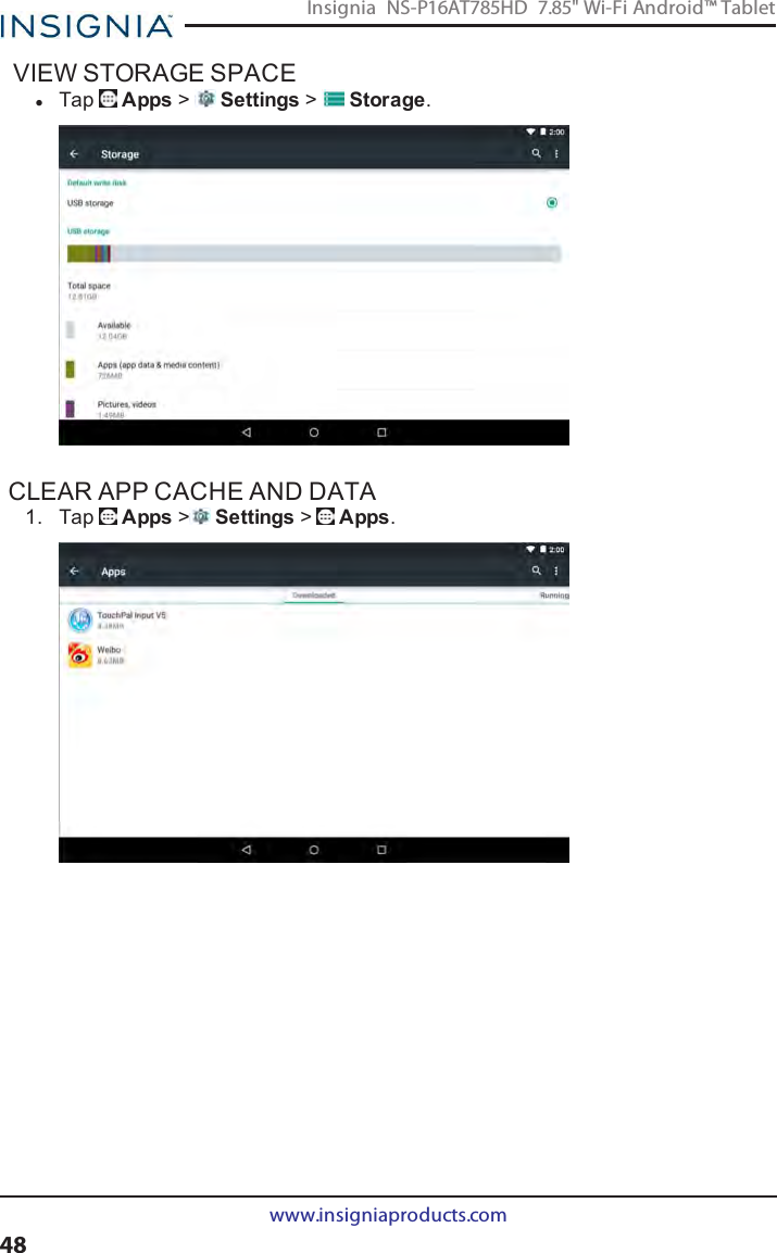 VIEW STORAGE SPACElTap Apps &gt;Settings &gt;Storage.CLEAR APP CACHE AND DATA1. Tap Apps &gt;Settings &gt;Apps.www.insigniaproducts.com48Insignia NS-P16AT785HD 7.85&quot; Wi-Fi Android™ Tablet