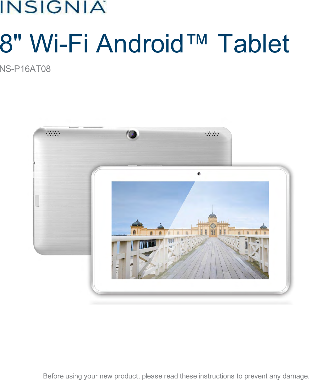      8&quot; Wi-Fi Android™ Tablet  NS-P16AT08                Before using your new product, please read these instructions to prevent any damage. 