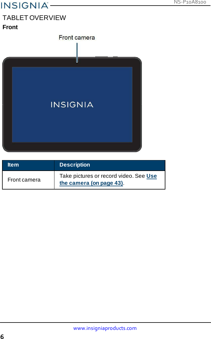 NS-P10A8100 www.insigniaproducts.com 6    TABLET OVERVIEW Front    Item Description  Front camera Take pictures or record video. See Use the camera (on page 43). 