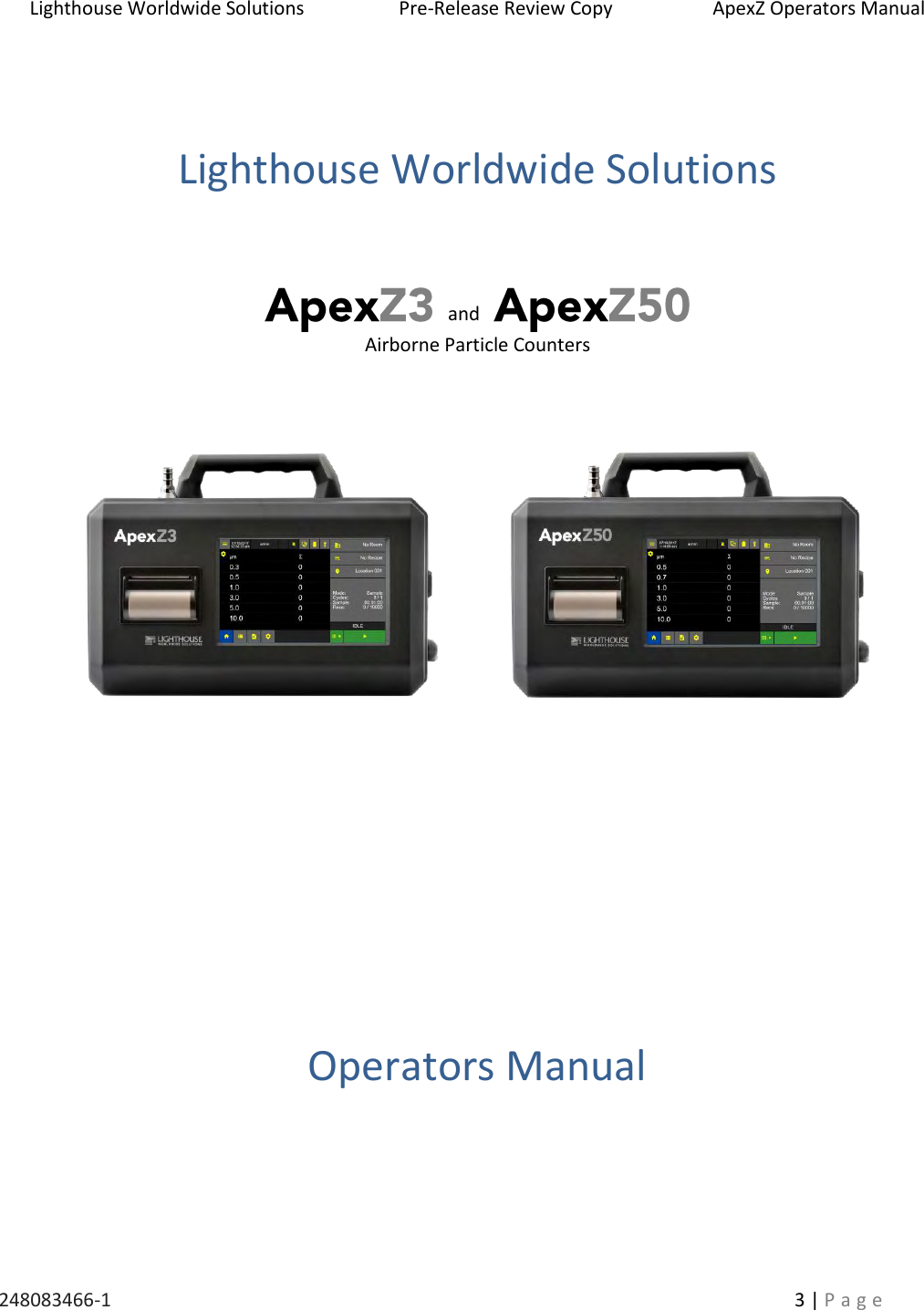 Lighthouse Worldwide Solutions                    Pre-Release Review Copy                       ApexZ Operators Manual   248083466-1    3 | P a g e         Lighthouse Worldwide Solutions   andAirborne Particle Counters                          Operators Manual     