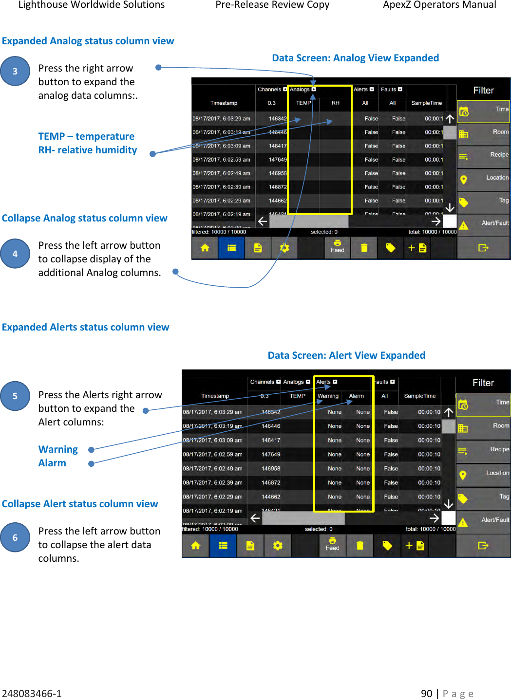 Lighthouse Worldwide Solutions                    Pre-Release Review Copy                       ApexZ Operators Manual   248083466-1    90 | P a g e      Expanded Analog status column view  Press the right arrow  button to expand the  analog data columns:.   TEMP &ndash; temperature RH- relative humidity     Collapse Analog status column view  Press the left arrow button  to collapse display of the  additional Analog columns.      Expanded Alerts status column view     Press the Alerts right arrow button to expand the  Alert columns:  Warning Alarm   Collapse Alert status column view  Press the left arrow button  to collapse the alert data columns.      Data Screen: Analog View Expanded  Data Screen: Alert View Expanded  44 3 6 5 