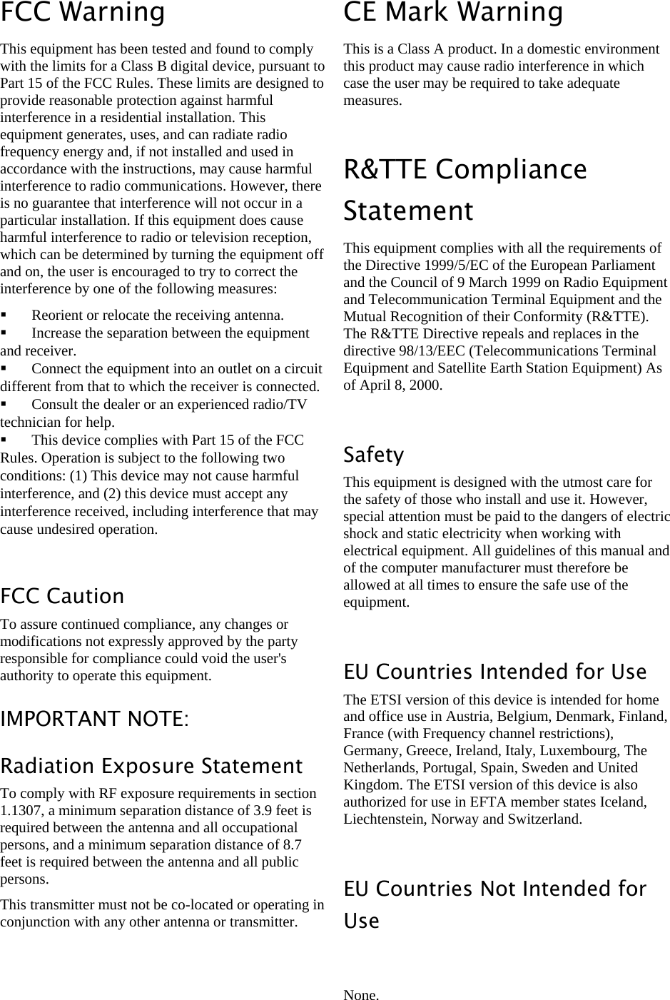 LigoWave Page 2 FCC Warning  This equipment has been tested and found to comply with the limits for a Class B digital device, pursuant to Part 15 of the FCC Rules. These limits are designed to provide reasonable protection against harmful interference in a residential installation. This equipment generates, uses, and can radiate radio frequency energy and, if not installed and used in accordance with the instructions, may cause harmful interference to radio communications. However, there is no guarantee that interference will not occur in a particular installation. If this equipment does cause harmful interference to radio or television reception, which can be determined by turning the equipment off and on, the user is encouraged to try to correct the interference by one of the following measures:   Reorient or relocate the receiving antenna.   Increase the separation between the equipment and receiver.   Connect the equipment into an outlet on a circuit different from that to which the receiver is connected.  Consult the dealer or an experienced radio/TV technician for help.   This device complies with Part 15 of the FCC Rules. Operation is subject to the following two conditions: (1) This device may not cause harmful interference, and (2) this device must accept any interference received, including interference that may cause undesired operation.   FCC Caution  To assure continued compliance, any changes or modifications not expressly approved by the party responsible for compliance could void the user&apos;s authority to operate this equipment.  IMPORTANT NOTE: Radiation Exposure Statement  To comply with RF exposure requirements in section 1.1307, a minimum separation distance of 3.9 feet is required between the antenna and all occupational persons, and a minimum separation distance of 8.7 feet is required between the antenna and all public persons. This transmitter must not be co-located or operating in conjunction with any other antenna or transmitter.   CE Mark Warning  This is a Class A product. In a domestic environment this product may cause radio interference in which case the user may be required to take adequate measures.   R&amp;TTE Compliance Statement  This equipment complies with all the requirements of the Directive 1999/5/EC of the European Parliament and the Council of 9 March 1999 on Radio Equipment and Telecommunication Terminal Equipment and the Mutual Recognition of their Conformity (R&amp;TTE). The R&amp;TTE Directive repeals and replaces in the directive 98/13/EEC (Telecommunications Terminal Equipment and Satellite Earth Station Equipment) As of April 8, 2000.   Safety  This equipment is designed with the utmost care for the safety of those who install and use it. However, special attention must be paid to the dangers of electric shock and static electricity when working with electrical equipment. All guidelines of this manual and of the computer manufacturer must therefore be allowed at all times to ensure the safe use of the equipment.  EU Countries Intended for Use The ETSI version of this device is intended for home and office use in Austria, Belgium, Denmark, Finland, France (with Frequency channel restrictions), Germany, Greece, Ireland, Italy, Luxembourg, The Netherlands, Portugal, Spain, Sweden and United Kingdom. The ETSI version of this device is also authorized for use in EFTA member states Iceland, Liechtenstein, Norway and Switzerland.   EU Countries Not Intended for Use   None. 