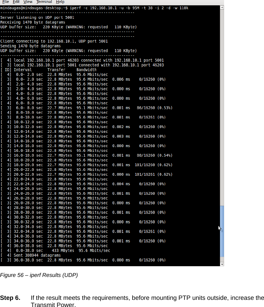  LigoWave Page 48  Figure 56 – iperf Results (UDP)  Step 6.  If the result meets the requirements, before mounting PTP units outside, increase the Transmit Power.  