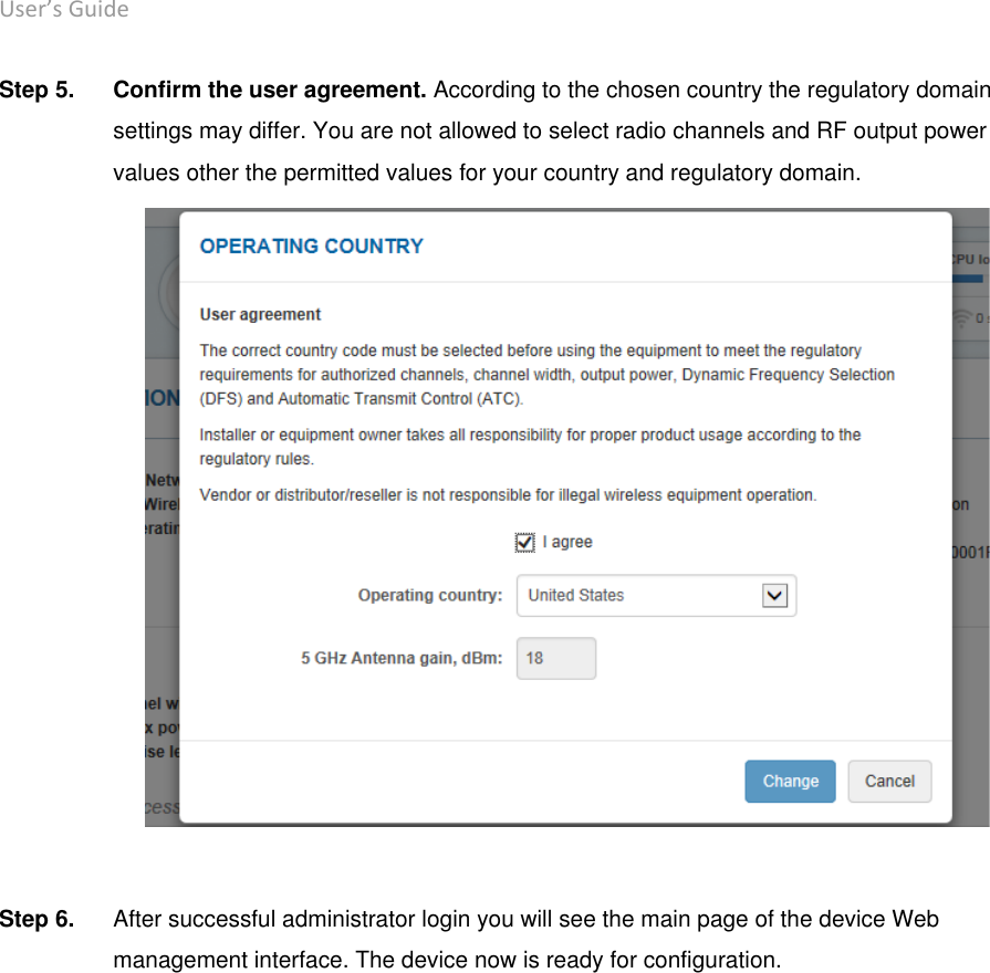 User’s Guide deliberant Page 12 Step 5.  Confirm the user agreement. According to the chosen country the regulatory domain settings may differ. You are not allowed to select radio channels and RF output power values other the permitted values for your country and regulatory domain.   Step 6.  After successful administrator login you will see the main page of the device Web management interface. The device now is ready for configuration.   