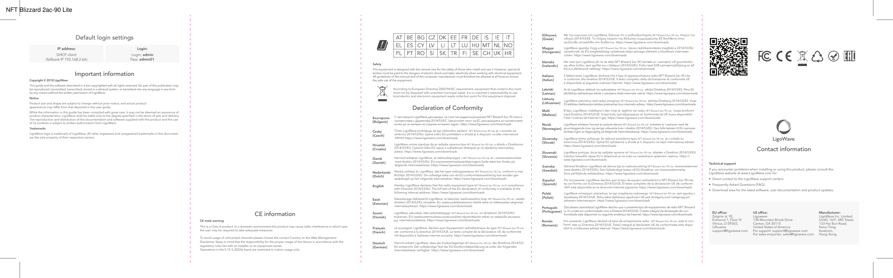 Default login settingsImportant informationCopyright © 2018 LigoWaveThis guide and the software described in it are copyrighted with all rights reserved. No part of this publication maybe reproduced, transmitted, transcribed, stored in a retrieval system, or translated into any language in any formby any means without the written permission of LigoWave.NoticeProduct size and shape are subject to change without prior notice, and actual productappearance may differ from that depicted in the user guide.While the information in this guide has been compiled with great care, it may not be deemed an assurance ofproduct characteristics. LigoWave shall be liable only to the degree speciﬁed in the terms of sale and delivery.The reproduction and distribution of the documentation and software supplied with this product and the useof its contents is subject to written authorization from LigoWave.TrademarksLigoWave logo is trademark of LigoWave. All other registered and unregistered trademarks in this documentare the sole property of their respective owners.IP address:DHCP client(fallback IP 192.168.2.66)Login:Login: adminPass: admin01CE informationCE mark warningThis is a Class A product. In a domestic environment this product may cause radio interference in which casethe user may be required to take adequate measures.To avoid usage of unlicensed channels please choose the correct Country on the Web ManagementDisclaimer. Keep in mind that the responsibility for the proper usage of the device in accordance with theregulatory rules lies with an installer or an equipment owner.Operations in the 5.15-5.25GHz band are restricted to indoor usage only.Ελληνική[Greek]Με την παρούσα ο/η LigoWave, δηλώνει ότι ο ραδιοεξοπλισμός NFT Blizzard 2ac-90 Lite πληροί τηνοδηγία 2014/53/ΕΕ. Το πλήρες κείμενο της δήλωσης συμμόρφωσης ΕΕ διατίθεται στηνακόλουθη ιστοσελίδα στο διαδίκτυο: https://www.ligowave.com/downloadsMagyar[Hungarian]LigoWave igazolja, hogy a NFT Blizzard 2ac-90 Lite típusú rádióberendezés megfelel a 2014/53/EUirányelvnek. Az EU-megfelelőségi nyilatkozat teljes szövege elérhető a következő internetescímen: https://www.ligowave.com/downloadsÍslenska[Icelandic]Hér mee lysir LigoWave yﬁr tví ae tetta NFT Blizzard 2ac-90 Litetæki er í samræmi við grunnkröfur og aðrar kröfur, sem gerðar eru í tilskipun 2014/53/EU. Fullur texti ESB samræmisyﬁrlýsing er aðﬁnna á eftirfarandi netfangi: https://www.ligowave.com/downloadsItaliano[Italian]Il fabbricante, LigoWave, dichiara che il tipo di apparecchiatura radioNFT Blizzard 2ac-90 Liteè conforme alla direttiva 2014/53/UE. Il testo completo della dichiarazione di conformità UE è disponibile al seguente indirizzo Internet: https://www.ligowave.com/downloadsLatviski[Latvian]Ar šo LigoWave deklarē, ka radioiekārta NFT Blizzard 2ac-90 Lite atbilst Direktīvai 2014/53/ES. Pilns ES atbilstības deklarācijas teksts ir pieejams šādā interneta vietnē: https://www.ligowave.com/downloadsLietuvių[Lithuanian] LigoWave patvirtina, kad radijo įrenginys NFT Blizzard 2ac-90 Lite  atitinka Direktyvą 2014/53/ES. Visasatitikties deklaracijos tekstas prieinamas šiuo interneto adresu: https://www.ligowave.com/downloadsMalti[Maltese]B’dan, LigoWave, niddikjara li dan it-tip ta’ tagħmir tar-radju NFT Blizzard 2ac-90 Lite huwa konformimad-Direttiva 2014/53/UE. It-test kollu tad-dikjarazzjoni ta’ konformità tal-UE huwa disponibblif’dan l-indirizz tal-Internet li ġej: https://www.ligowave.com/downloadsNorsk[Norwegian]LigoWave erklærer herved at utstyret denne NFT Blizzard 2ac-90 Lite enheten er i samsvar med de grunnleggende krav og øvrige relevante krav i direktiv 2014/53/EU. Den fulle teksten til EU-samsvar-serklæringen er tilgjengelig på følgende internettadresse: https://www.ligowave.com/downloadsSlovensky[Slovak]LigoWave týmto vyhlasuje, že rádiové zariadenie typu NFT Blizzard 2ac-90 Lite je v súlade so smernicou2014/53/EÚ. Úplné EÚ vyhlásenie o zhode je k dispozícii na tejto internetovej adrese: https://www.ligowave.com/downloadsSlovenski[Slovenia]LigoWave potrjuje, da je tip radijske opreme NFT Blizzard 2ac-90 Lite skladen z Direktivo 2014/53/EU.Celotno besedilo izjave EU o skladnosti je na voljo na naslednjem spletnem naslovu: https://www.ligowave.com/downloadsSvenska[Swedish]Härmed försäkrar LigoWave att denna typ av radioutrustning NFT Blizzard 2ac-90 Lite överensstämmermed direktiv 2014/53/EU. Den fullständiga texten till EU-försäkran om överensstämmelseﬁnns på följande webbadress: https://www.ligowave.com/downloadsEspañol[Spanish]Por la presente, LigoWave declara que el tipo de equipo radioeléctrico NFT Blizzard 2ac-90 Litees con forme con la Directiva 2014/53/UE. El texto completo de la declaración UE de conformidad está disponible en la dirección Internet siguiente: https://www.ligowave.com/downloadsPolski[Polish]LigoWave niniejszym oświadcza, że typ urządzenia radiowego NFT Blizzard 2ac-90 Lite jest zgodny zdyrektywą 2014/53/UE. Pełny tekst deklaracji zgodności UE jest dostępny pod następującymadresem internetowym: https://www.ligowave.com/downloadsPortuguês[Portuguese]O(a) abaixo assinado(a) LigoWave declara que o presente tipo de equipamento de rádio NFT Blizzardestá em conformidade com a Diretiva 2014/53/UE. O texto integral da declaração de con-formidade está disponível no seguinte endereço de Internet: https://www.ligowave.com/downloadsRomân[Romania]Prin prezenta, LigoWave declară că tipul de echipamente radio  NFT Blizzard 2ac-90 Lite este în con-formi tate cu Directiva 2014/53/UE. Textul integral al declarației UE de conformitate este dispo-nibil la următoarea adresă internet: https://www.ligowave.com/downloadsSafetyThis equipment is designed with the utmost care for the safety of those who install and use it. However, special at-tention must be paid to the dangers of electric shock and static electricity when working with electrical equipment.All guidelines of this manual and of the computer manufacturer must therefore be allowed at all times to ensurethe safe use of the equipment.According to European Directive 2002/96/EC requirement, equipment that contains this markmust not be disposed with unsorted municipal waste. It is a customer’s responsibility to uselocal electric and electronic equipment waste collection point for this equipment disposal.Declaration of ConformityБългарски[Bulgaria]С настоящото LigoWave декларира, че този тип радиосъоръжение NFT Blizzard 2ac-90 Liteе всъответствие с Директива 2014/53/ЕС. Цялостният текст на ЕС декларацията за съответствиеможе да се намери на следния интернет адрес: https://www.ligowave.com/downloadsČesky[Czech]Tímto LigoWave prohlašuje, že typ rádiového zařízení  NFT Blizzard 2ac-90 Lite je v souladu se směrnicí 2014/53/EU. Úplné znění EU prohlášení o shodě je k dispozici na této internetové  adrese:https://www.ligowave.com/downloadsHrvatski[Croatia]LigoWave ovime izjavljuje da je radijska oprema tipa NFT Blizzard 2ac-90 Lite u skladu s Direktivom2014/53/EU. Cjeloviti tekst EU izjave o sukladnosti dostupan je na sljedećoj internetskojadresi: https://www.ligowave.com/downloadsDansk[Danish]Hermed erklærer LigoWave, at radioudstyrstype n NFT Blizzard 2ac-90 Lite er i overensstemmelsemed direktiv 2014/53/EU. EU-overensstemmelseserklæringens fulde tekst kan ﬁndes på internetadresse: https://www.ligowave.com/downloadsNederlands[Dutch]Hierbij verklaar ik, LigoWave, dat het type radioapparatuur NFT Blizzard 2ac-90 Lite conform is metRichtlijn 2014/53/EU. De volledige tekst van de EU-conformiteitsverklaring kan worden ger-aadpleegd op het volgende internetadres: https://www.ligowave.com/downloadsEnglish Hereby, LigoWave declares that the radio equipment type NFT Blizzard 2ac-90 Lite is in compliancewith Directive 2014/53/EU. The full text of the EU declaration of conformity is available at thefollowing internet address: https://www.ligowave.com/downloadsEesti[Estonian]Käesolevaga deklareerib LigoWave, et käesolev raadioseadme tüüp NFT Blizzard 2ac-90 Lite vastab direktiivi 2014/53/EL nõuetele. ELi vastavusdeklaratsiooni täielik tekst on kättesaadav järgmiselinternetiaadressil: https://www.ligowave.com/downloadsSuomi[Finnish]LigoWave vakuuttaa, että radiolaitetyyppi NFT Blizzard 2ac-90 Lite on direktiivin 2014/53/EU mukainen. EU-vaatimustenmukaisuusvakuutuksen täysimittainen teksti on saatavilla seuraava-ssa  internetosoitteessa: https://www.ligowave.com/downloadsFrançais[French]Le soussigné, LigoWave, déclare que l’équipement radioélectrique du type NFT Blizzard 2ac-90 Liteconforme à la directive 2014/53/UE. Le texte complet de la déclaration UE de conformité estdisponible à l’adresse internet suivante: https://www.ligowave.com/downloadsDeutsch[German]Hiermit erklärt LigoWave, dass der Funkanlagentyp NFT Blizzard 2ac-90 Lite der Richtlinie 2014/53/EU entspricht. Der vollständige Text der EU-Konformitätserklärung ist unter der folgendenInternetadresse verfügbar: https://www.ligowave.com/downloadsTechnical supportIf you encounter problems when installing or using this product, please consult theLigoWave website at www.LigoWave.com for:• Direct contact to the LigoWave support centers.• Frequently Asked Questions (FAQ).• Download area for the latest software, user documentation and product updates.Contact informationUS ofﬁce:Ligowave138 Mountain Brook DriveCanton, GA 30115United States of AmericaFor support: support@ligowave.comFor sales enquiries: sales@ligowave.comEU ofﬁce:Zalgirio st. 92,Entrance 1, Floor IIIVilnius, LT-09303,Lithuaniasupport@ligowave.comManufacturer:LigoWave Inc. Limited,UnitD, 16/F., MG Tower,133 Hoi Bun Road,Kwun Tong,Kowloon,Hong  Kongfølgendeest ES 2ac-90 LiteNFT Blizzard 2ac-90 Lite