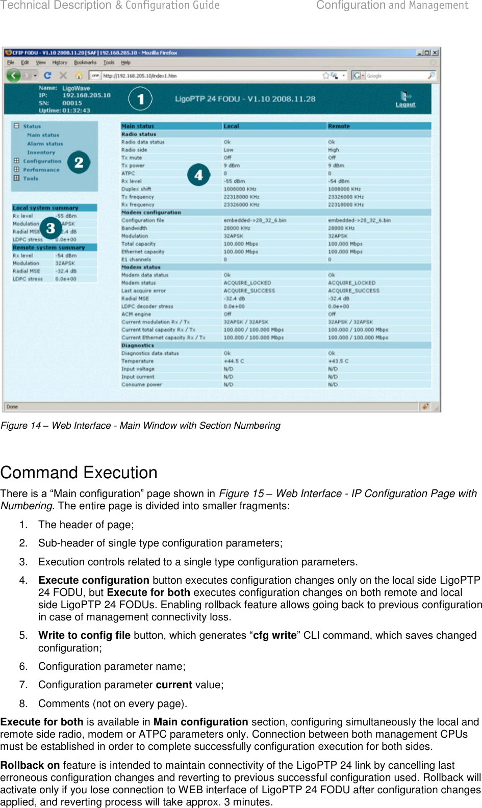 Technical Description &amp; Configuration Guide  Configuration and Management  LigoWave  Page 22   Figure 14 – Web Interface - Main Window with Section Numbering  Command Execution  Figure 15 – Web Interface - IP Configuration Page with Numbering. The entire page is divided into smaller fragments: 1.  The header of page; 2.  Sub-header of single type configuration parameters; 3.  Execution controls related to a single type configuration parameters. 4. Execute configuration button executes configuration changes only on the local side LigoPTP 24 FODU, but Execute for both executes configuration changes on both remote and local side LigoPTP 24 FODUs. Enabling rollback feature allows going back to previous configuration in case of management connectivity loss. 5. Write to config file cfg writeconfiguration; 6.  Configuration parameter name; 7.  Configuration parameter current value; 8.  Comments (not on every page). Execute for both is available in Main configuration section, configuring simultaneously the local and remote side radio, modem or ATPC parameters only. Connection between both management CPUs must be established in order to complete successfully configuration execution for both sides. Rollback on feature is intended to maintain connectivity of the LigoPTP 24 link by cancelling last erroneous configuration changes and reverting to previous successful configuration used. Rollback will activate only if you lose connection to WEB interface of LigoPTP 24 FODU after configuration changes applied, and reverting process will take approx. 3 minutes.  