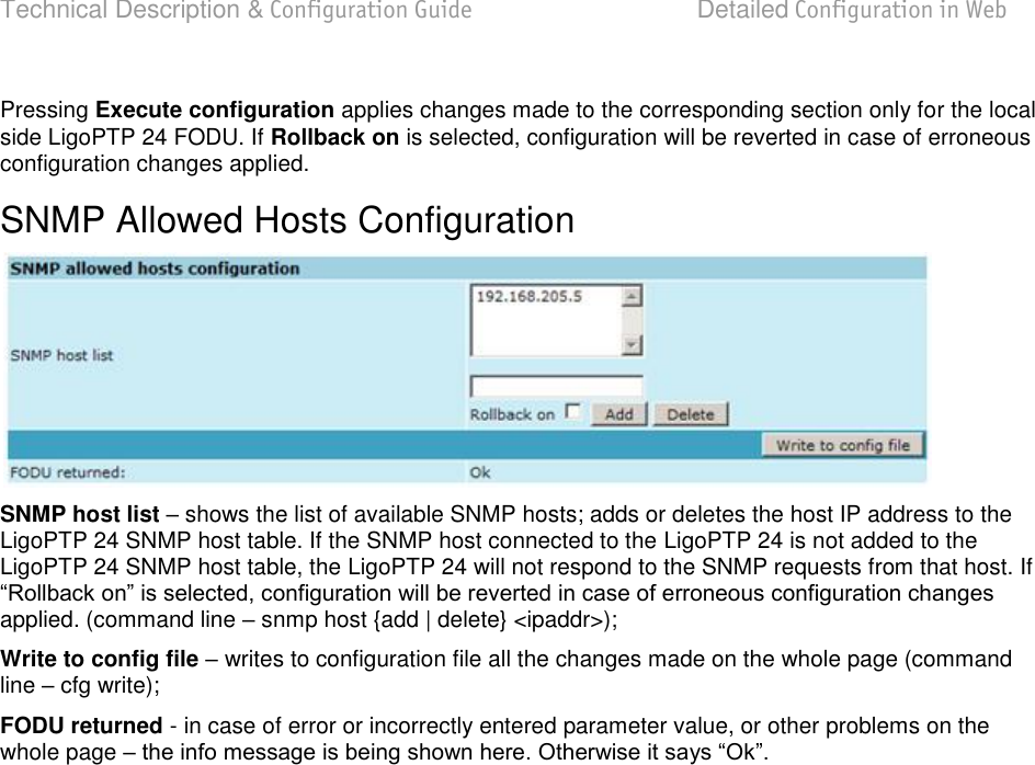 Technical Description &amp; Configuration Guide  Detailed Configuration in Web  LigoWave  Page 58 Pressing Execute configuration applies changes made to the corresponding section only for the local side LigoPTP 24 FODU. If Rollback on is selected, configuration will be reverted in case of erroneous configuration changes applied. SNMP Allowed Hosts Configuration  SNMP host list  shows the list of available SNMP hosts; adds or deletes the host IP address to the LigoPTP 24 SNMP host table. If the SNMP host connected to the LigoPTP 24 is not added to the LigoPTP 24 SNMP host table, the LigoPTP 24 will not respond to the SNMP requests from that host. If applied. (command line  snmp host {add | delete} &lt;ipaddr&gt;); Write to config file  writes to configuration file all the changes made on the whole page (command line  cfg write); FODU returned - in case of error or incorrectly entered parameter value, or other problems on the whole page      