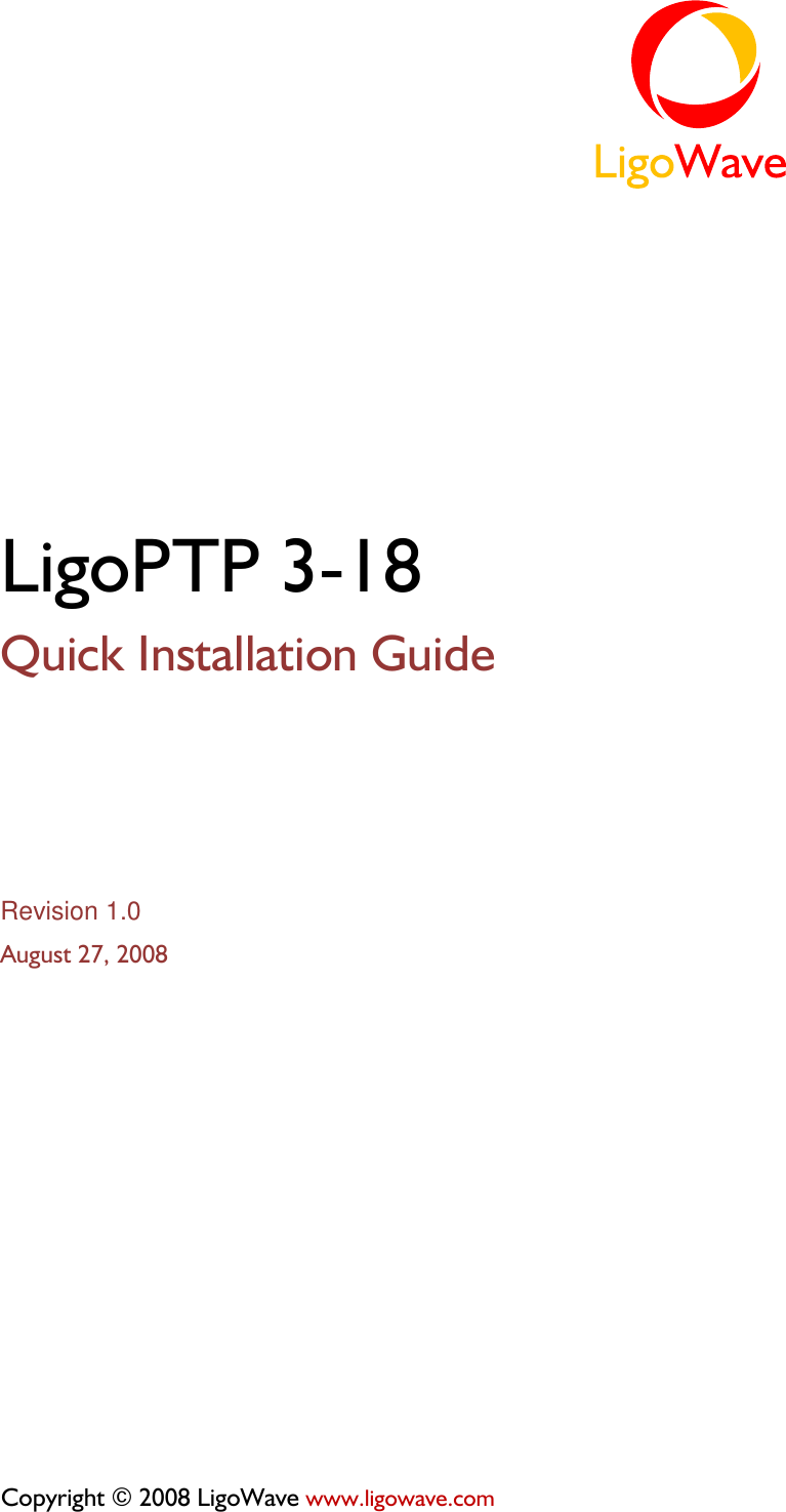 LigoPTP 3-18 Quick Installation Guide Revision 1.0 August 27, 2008 Copyright © 2008 LigoWave www.ligowave.com 