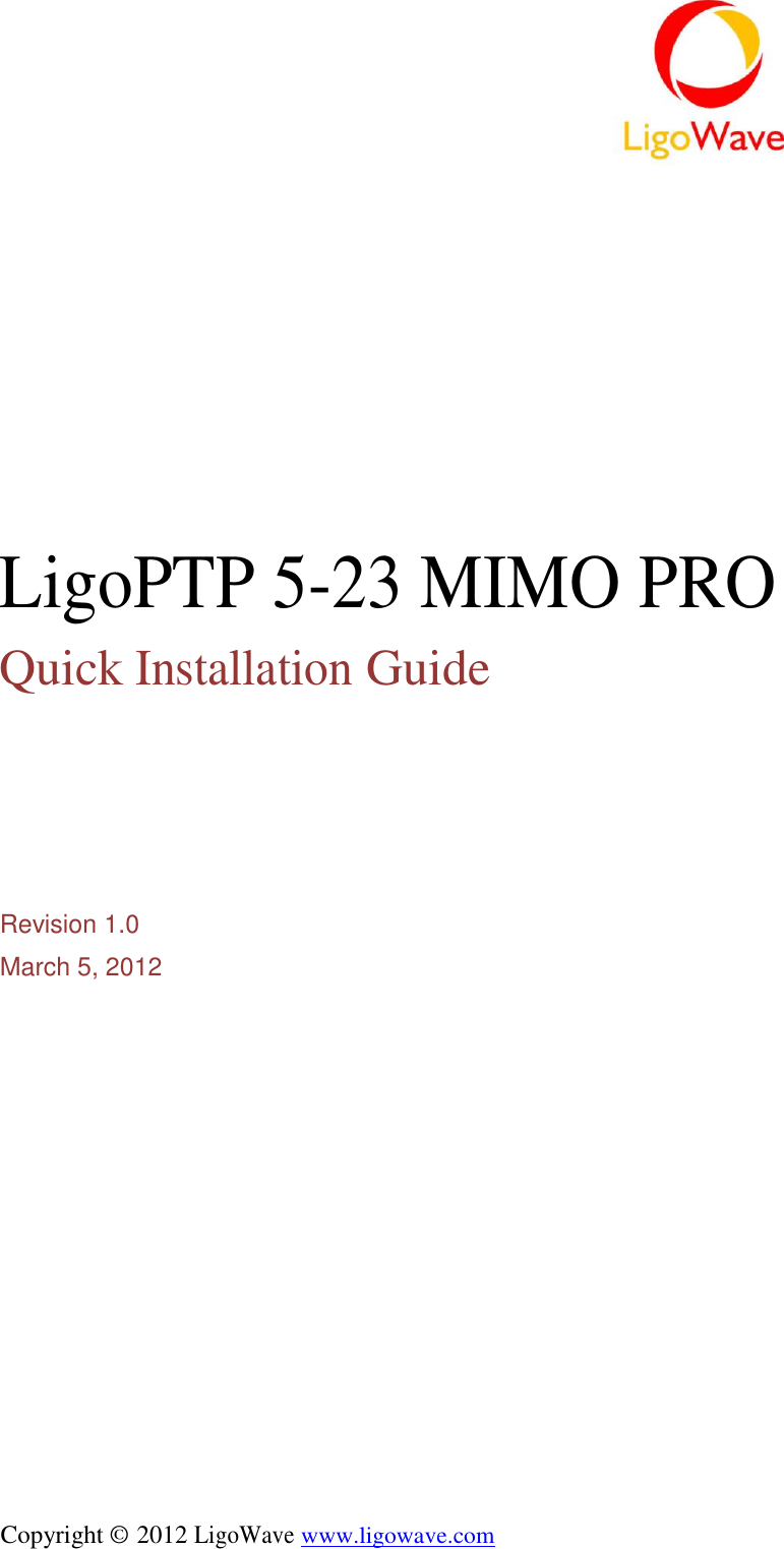                    LigoPTP 5-23 MIMO PRO  Quick Installation Guide           Revision 1.0  March 5, 2012                          Copyright © 2012 LigoWave www.ligowave.com 