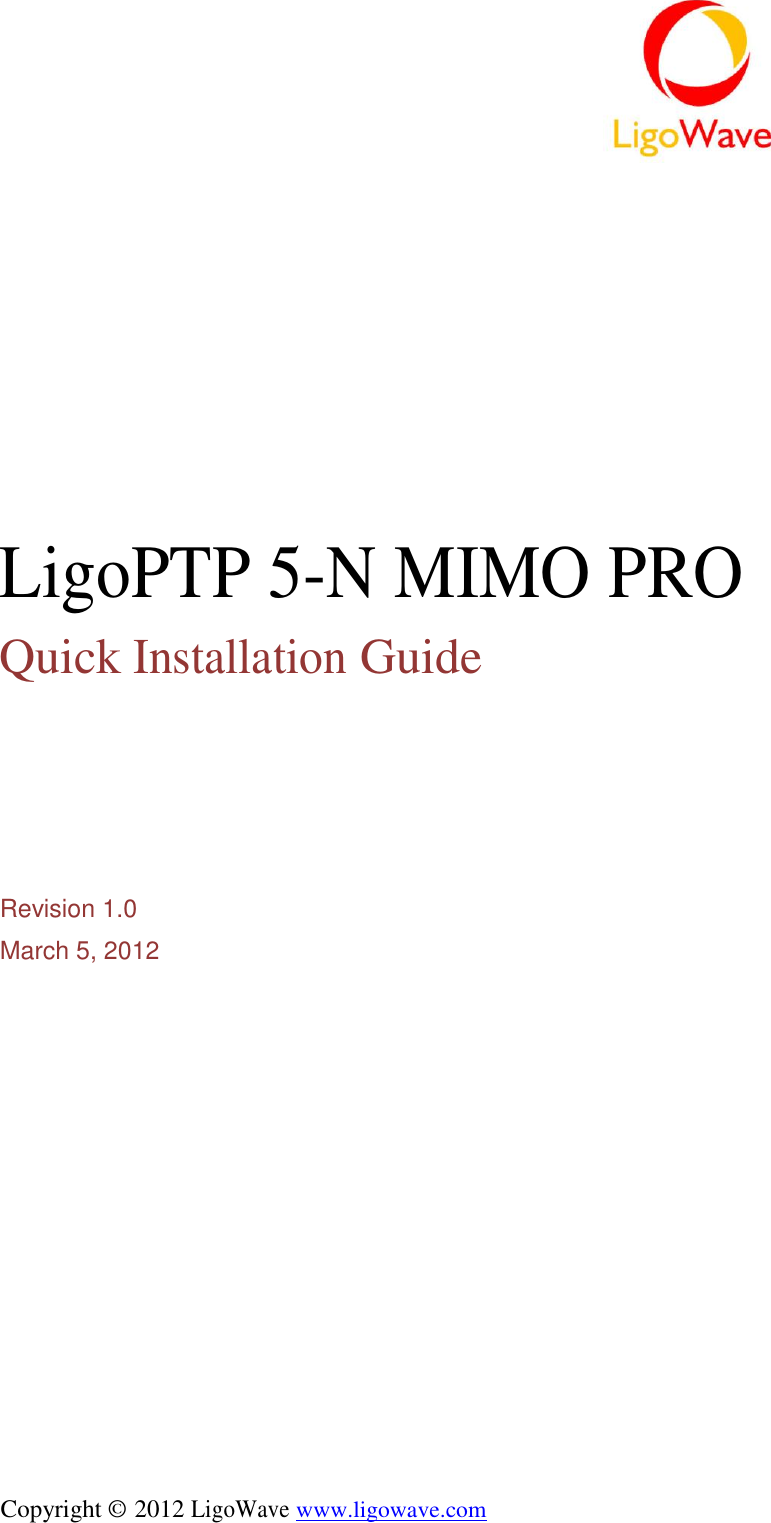                    LigoPTP 5-N MIMO PRO  Quick Installation Guide           Revision 1.0  March 5, 2012                          Copyright © 2012 LigoWave www.ligowave.com 