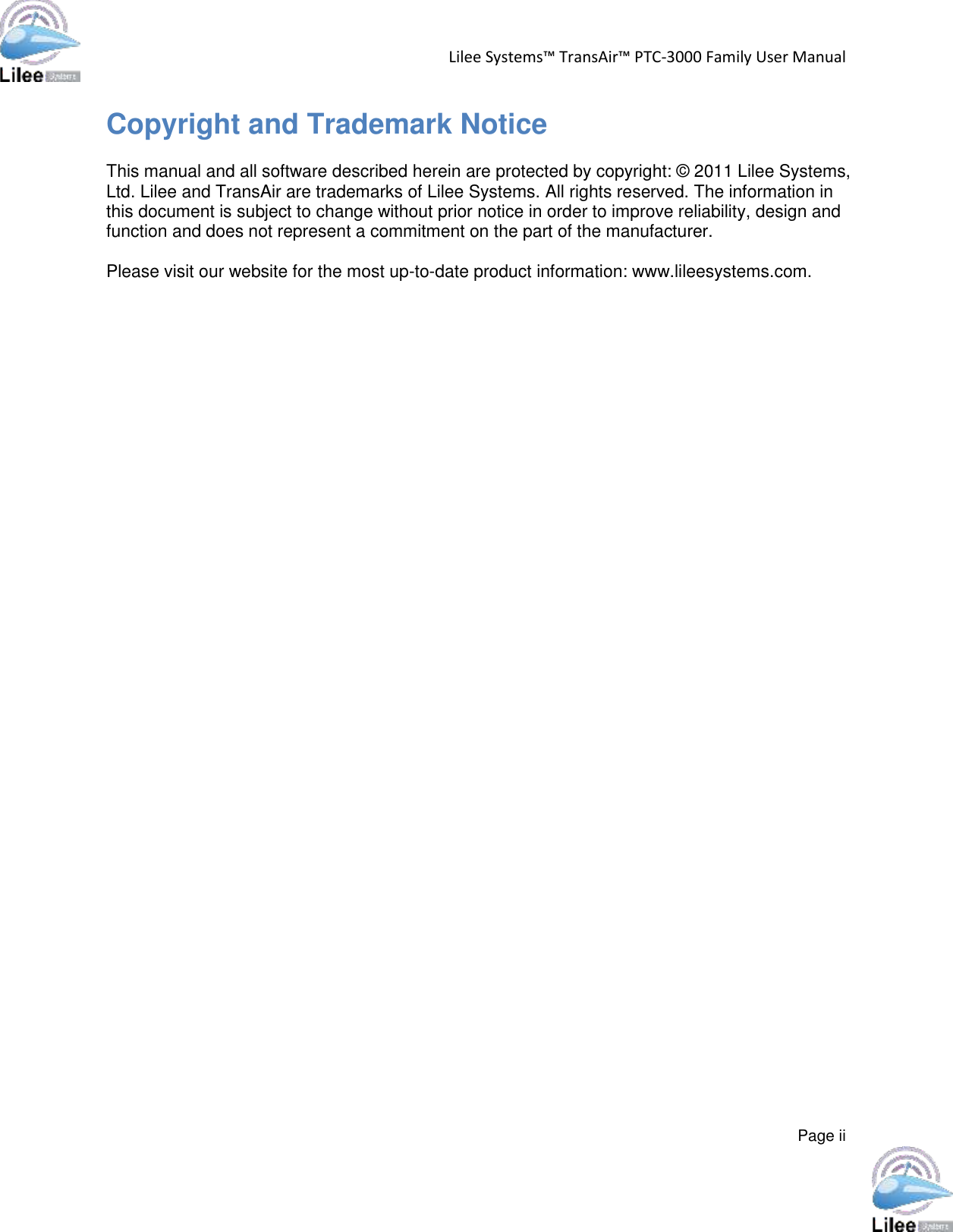 Lilee Systems™ TransAir™ PTC-3000 Family User Manual  Page ii  Copyright and Trademark Notice This manual and all software described herein are protected by copyright: © 2011 Lilee Systems, Ltd. Lilee and TransAir are trademarks of Lilee Systems. All rights reserved. The information in this document is subject to change without prior notice in order to improve reliability, design and function and does not represent a commitment on the part of the manufacturer.  Please visit our website for the most up-to-date product information: www.lileesystems.com.     