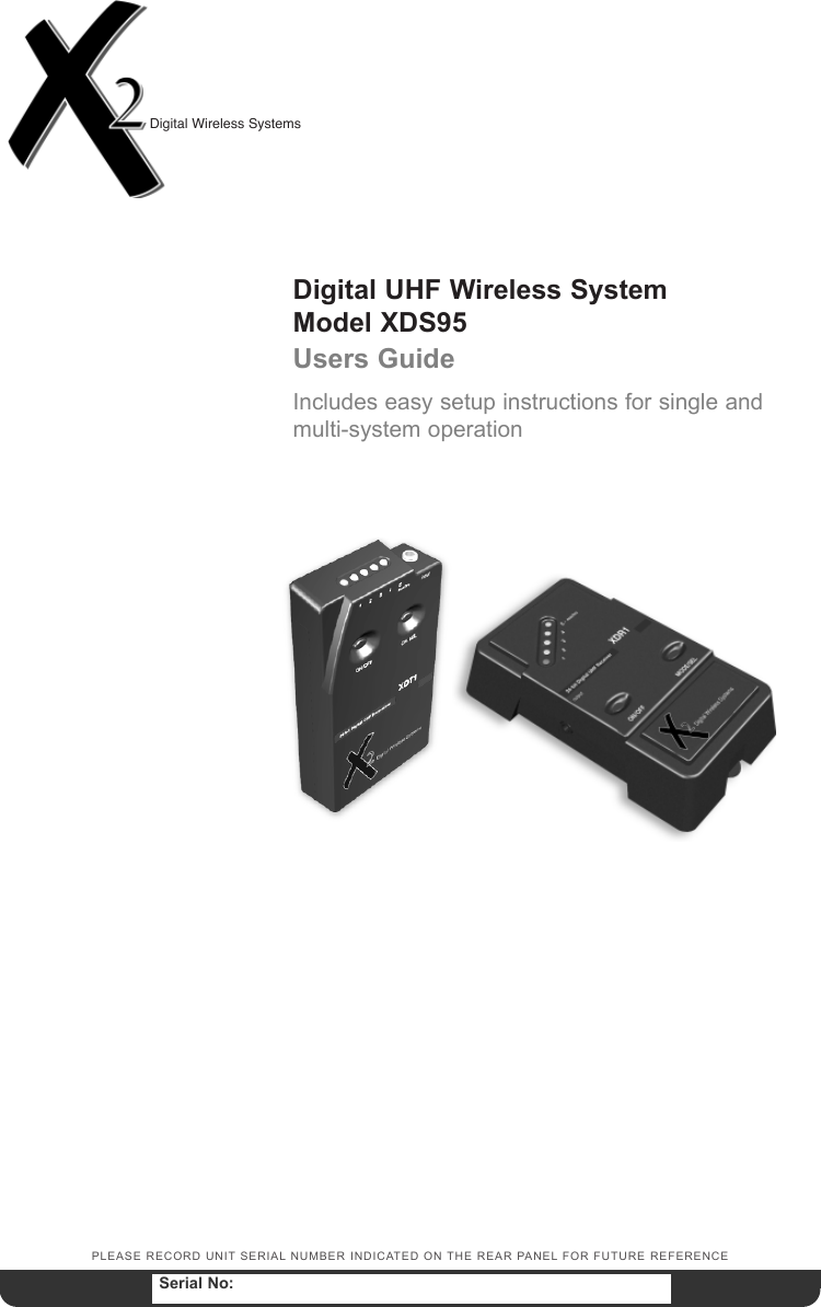 PLEASE RECORD  UNIT SERIAL NUMBER INDICATED  O N   THE REAR  PANEL FOR FUTURE  R E F E R E N C EDigital UHF Wireless SystemModel XDS95Users GuideIncludes easy setup instructions for single andmulti-system operationSerial No:Digital Wireless Systems