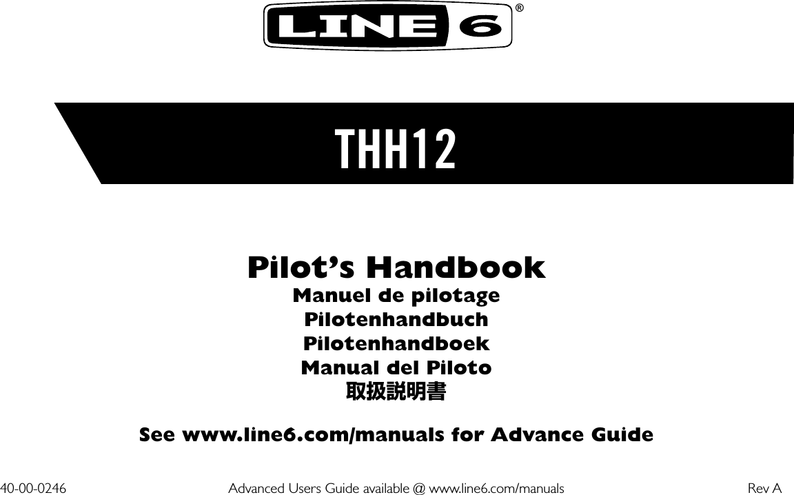 Pilot’s HandbookManuel de pilotagePilotenhandbuchPilotenhandboekManual del Piloto取扱説明書See www.line6.com/manuals for Advance Guide40-00-0246  Advanced Users Guide available @ www.line6.com/manuals  Rev A®THH12