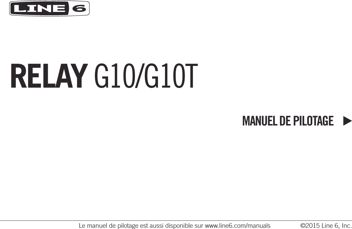 RELAY G10/G10TMANUEL DE PILOTAGELe manuel de pilotage est aussi disponible sur www.line6.com/manuals  ©2015 Line 6, Inc.