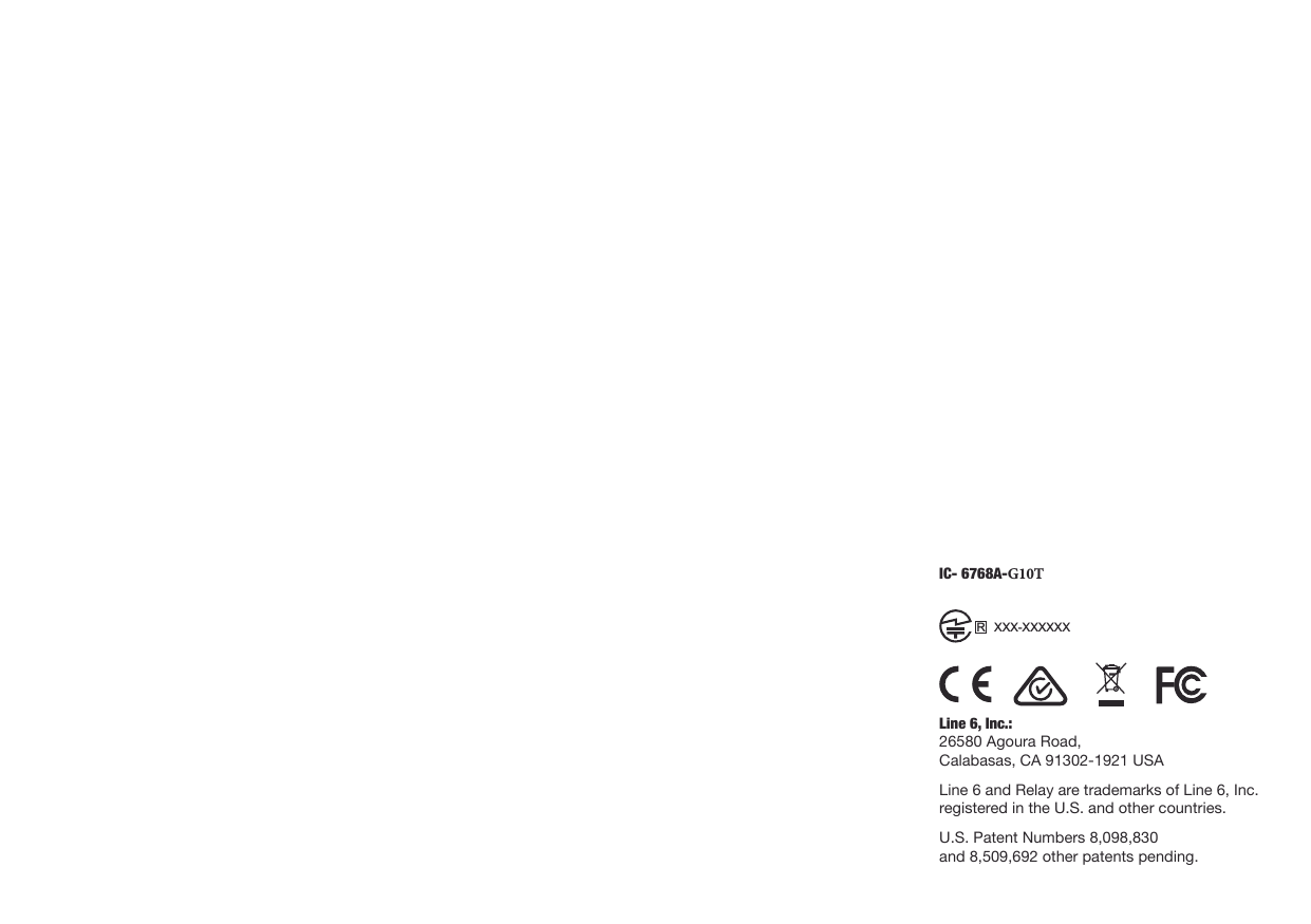 Line 6 and Relay are trademarks of Line 6, Inc. registered in the U.S. and other countries.U.S. Patent Numbers 8,098,830  and 8,509,692 other patents pending.RXXX-XXXXXXLine 6, Inc.: 26580 Agoura Road, Calabasas, CA 91302-1921 USAIC- 6768A-G10T