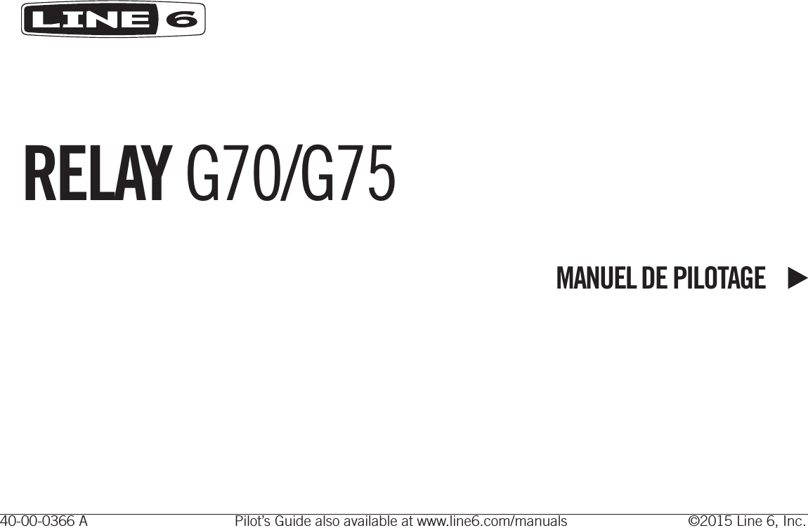 RELAY G70/G75MANUEL DE PILOTAGE40-00-0366 A  Pilot’s Guide also available at www.line6.com/manuals  ©2015 Line 6, Inc.