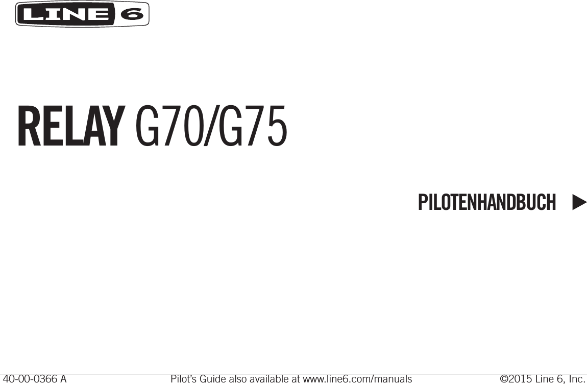 RELAY G70/G75PILOTENHANDBUCH 40-00-0366 A  Pilot’s Guide also available at www.line6.com/manuals  ©2015 Line 6, Inc.