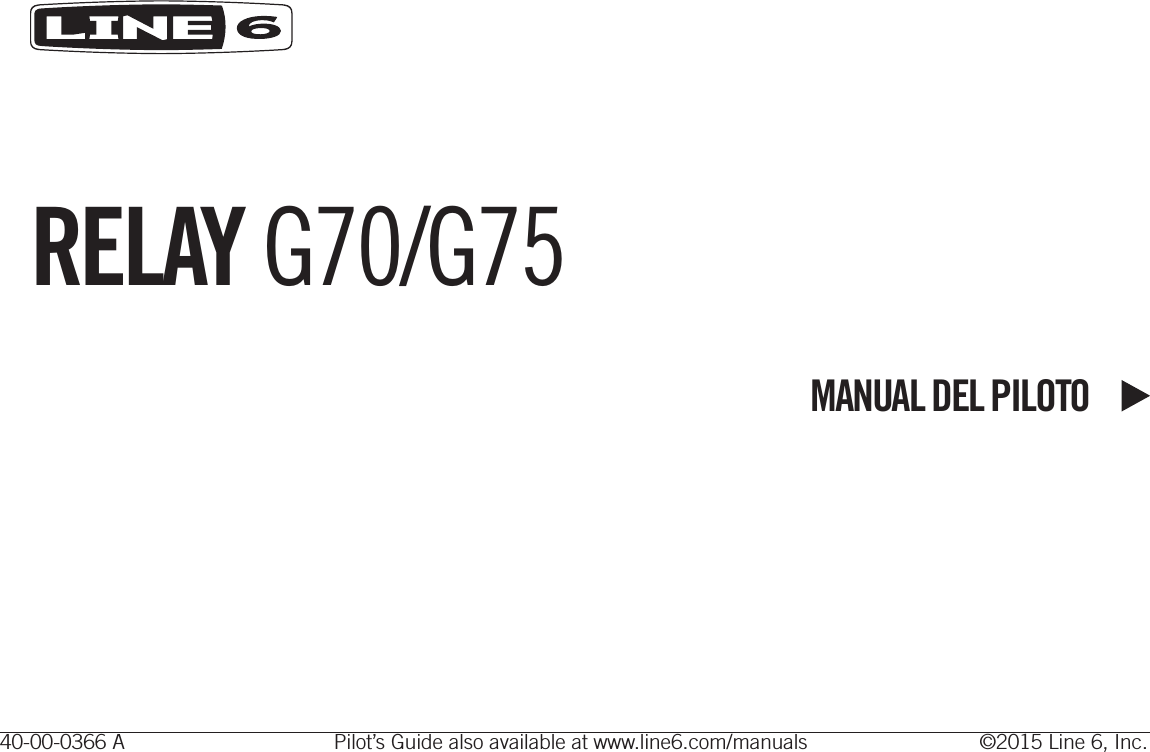 RELAY G70/G75MANUAL DEL PILOTO40-00-0366 A  Pilot’s Guide also available at www.line6.com/manuals  ©2015 Line 6, Inc.