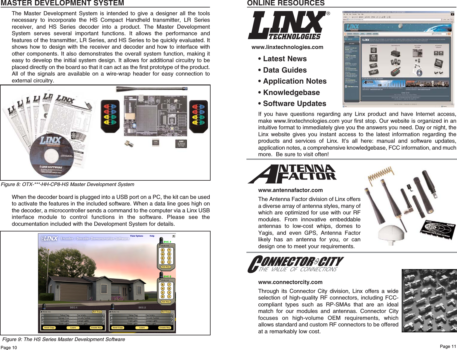 MASTER DEVELOPMENT SYSTEMThe Master Development System is intended to give a designer all the toolsnecessary to incorporate the HS Compact Handheld transmitter, LR Seriesreceiver, and HS Series decoder into a product. The Master DevelopmentSystem serves several important functions. It allows the performance andfeatures of the transmitter, LR Series, and HS Series to be quickly evaluated. Itshows how to design with the receiver and decoder and how to interface withother components. It also demonstrates the overall system function, making iteasy to develop the initial system design. It allows for additional circuitry to beplaced directly on the board so that it can act as the first prototype of the product.All of the signals are available on a wire-wrap header for easy connection toexternal circuitry.When the decoder board is plugged into a USB port on a PC, the kit can be usedto activate the features in the included software. When a data line goes high onthe decoder, a microcontroller sends a command to the computer via a Linx USBinterface module to control functions in the software. Please see thedocumentation included with the Development System for details.Page 11Page 10ONLINE RESOURCES• Latest News• Data Guides• Application Notes• Knowledgebase• Software UpdatesIf you have questions regarding any Linx product and have Internet access,make www.linxtechnologies.com your first stop. Our website is organized in anintuitive format to immediately give you the answers you need. Day or night, theLinx website gives you instant access to the latest information regarding theproducts and services of Linx. It’s all here: manual and software updates,application notes, a comprehensive knowledgebase, FCC information, and muchmore.  Be sure to visit often!www.antennafactor.comThe Antenna Factor division of Linx offersa diverse array of antenna styles, many ofwhich are optimized for use with our RFmodules. From innovative embeddableantennas to low-cost whips, domes toYagis, and even GPS, Antenna Factorlikely has an antenna for you, or candesign one to meet your requirements. www.connectorcity.comThrough its Connector City division, Linx offers a wideselection of high-quality RF connectors, including FCC-compliant types such as RP-SMAs that are an idealmatch for our modules and antennas. Connector Cityfocuses on high-volume OEM requirements, whichallows standard and custom RF connectors to be offeredat a remarkably low cost. ®www.linxtechnologies.comFigure 8: OTX-***-HH-CP8-HS Master Development SystemFigure 9: The HS Series Master Development Software