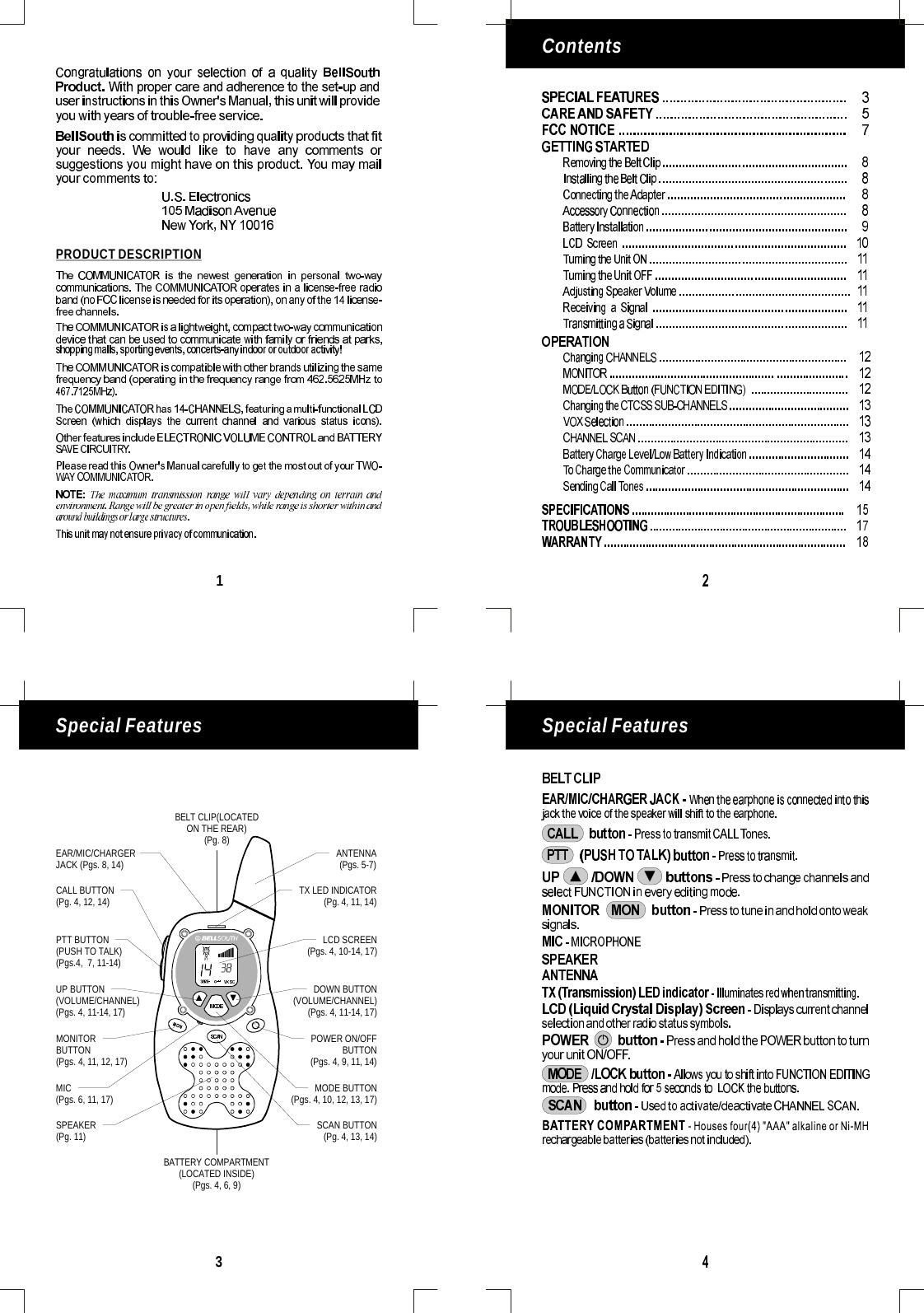 1PRODUCTDESCRIPTIONContentsSpecialFeatures3SpecialFeaturesBELTCLIP(LOCATEDONTHEREAR)(Pg.8)EAR/MIC/CHARGERJACK(Pgs.8,14)UPBUTTON(VOLUME/CHANNEL)(Pgs.4,11-14,17)DOWNBUTTON(VOLUME/CHANNEL)(Pgs.4,11-14,17)PTTBUTTON(PUSHTOTALK)(Pgs.4,7,11-14)SCANBUTTON(Pg.4,13,14)SPEAKER(Pg.11)CALLBUTTON(Pg.4,12,14)MONITORBUTTON(Pgs.4,11,12,17)MODEBUTTON(Pgs.4,10,12,13,17)POWERON/OFFBUTTON(Pgs.4,9,11,14)LCDSCREEN(Pgs.4,10-14,17)MIC(Pgs.6,11,17)ANTENNA(Pgs.5-7)BATTERYCOMPARTMENT(LOCATEDINSIDE)(Pgs.4,6,9)TXLEDINDICATOR(Pg.4,11,14)