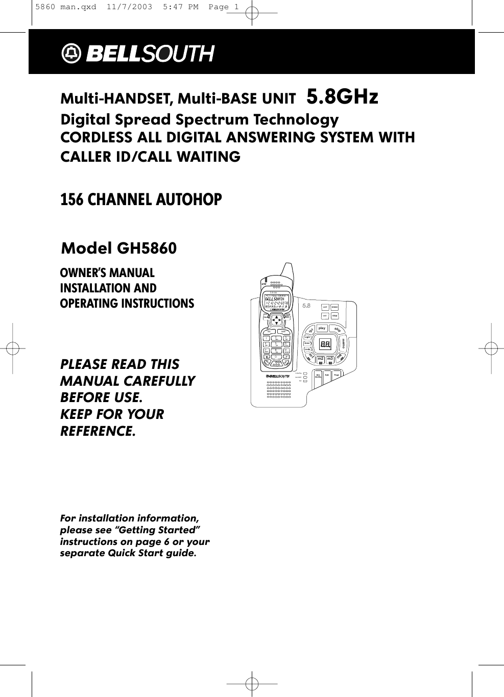Multi-HANDSET, Multi-BASE UNIT 5.8GHzDigital Spread Spectrum Technology CORDLESS ALL DIGITAL ANSWERING SYSTEM WITHCALLER ID/CALL WAITING156 CHANNEL AUTOHOPModel GH5860OWNER’S MANUAL INSTALLATION AND OPERATING INSTRUCTIONSPLEASE READ THISMANUAL CAREFULLYBEFORE USE.KEEP FOR YOURREFERENCE.For installation information,please see “Getting Started”instructions on page 6 or yourseparate Quick Start guide.vol+playskiprptmemocodePageIn Use/ChgAns On/OffSpkerasestopvol-timeogmm1m2 m3m4SpkAnsOn/Off19#0wx yz5.8 dssTALKMENU RE/PAEDITDELVOL SAVEFLASHCHANDIR/ESC2abc 3de f6mno5jkl4ghi7pqr s 8tuv5860 man.qxd  11/7/2003  5:47 PM  Page 1