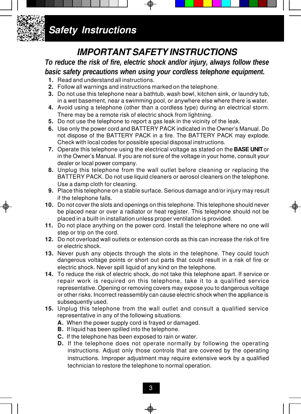 Safety Instructions3IMPORTANT SAFETY INSTRUCTIONSTo reduce the risk of fire, electric shock and/or injury, always follow thesebasic safety precautions when using your cordless telephone equipment.1. Read and understand all instructions.2. Follow all warnings and instructions marked on the telephone.3. Do not use this telephone near a bathtub, wash bowl, kitchen sink, or laundry tub,in a wet basement, near a swimming pool, or anywhere else where there is water.4. Avoid using a telephone (other than a cordless type) during an electrical storm.There may be a remote risk of electric shock from lightning.5. Do not use the telephone to report a gas leak in the vicinity of the leak.6. Use only the power cord and BATTERY PACK indicated in the Owner’s Manual. Donot dispose of the BATTERY PACK in a fire. The BATTERY PACK may explode.Check with local codes for possible special disposal instructions.7. Operate this telephone using the electrical voltage as stated on the BASE UNIT orin the Owner’s Manual. If you are not sure of the voltage in your home, consult yourdealer or local power company.8. Unplug this telephone from the wall outlet before cleaning or replacing theBATTERY PACK. Do not use liquid cleaners or aerosol cleaners on the telephone.Use a damp cloth for cleaning.9. Place this telephone on a stable surface. Serious damage and/or injury may resultif the telephone falls.10. Do not cover the slots and openings on this telephone. This telephone should neverbe placed near or over a radiator or heat register. This telephone should not beplaced in a built-in installation unless proper ventilation is provided.11. Do not place anything on the power cord. Install the telephone where no one willstep or trip on the cord.12. Do not overload wall outlets or extension cords as this can increase the risk of fireor electric shock.13. Never push any objects through the slots in the telephone. They could touchdangerous voltage points or short out parts that could result in a risk of fire orelectric shock. Never spill liquid of any kind on the telephone.14. To reduce the risk of electric shock, do not take this telephone apart. If service orrepair work is required on this telephone, take it to a qualified servicerepresentative. Opening or removing covers may expose you to dangerous voltageor other risks. Incorrect reassembly can cause electric shock when the appliance issubsequently used.15. Unplug this telephone from the wall outlet and consult a qualified servicerepresentative in any of the following situations.A. When the power supply cord is frayed or damaged.B. If liquid has been spilled into the telephone.C. If the telephone has been exposed to rain or water.D. If the telephone does not operate normally by following the operatinginstructions. Adjust only those controls that are covered by the operatinginstructions. Improper adjustment may require extensive work by a qualifiedtechnician to restore the telephone to normal operation.