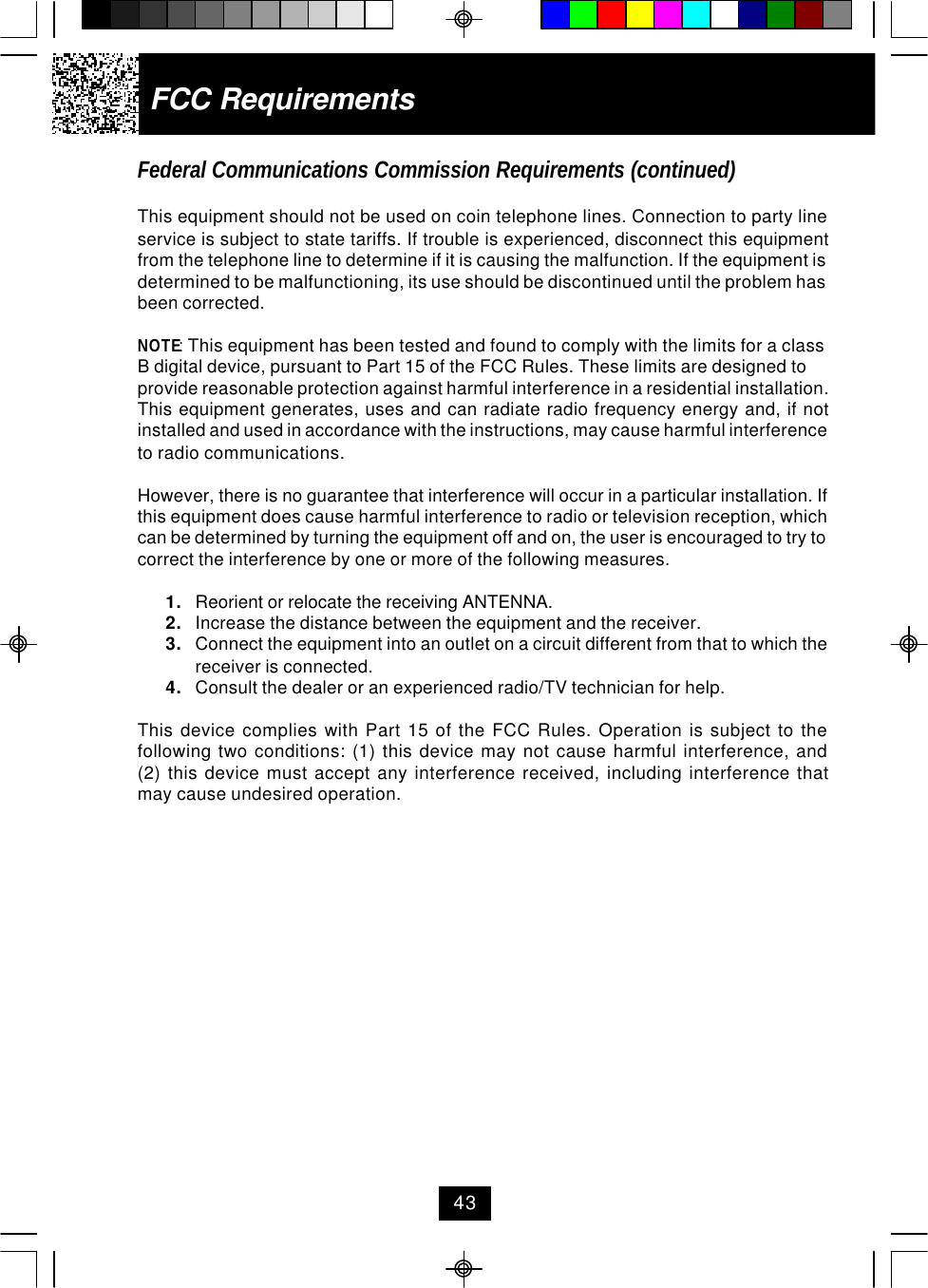 Federal Communications Commission Requirements (continued)This equipment should not be used on coin telephone lines. Connection to party lineservice is subject to state tariffs. If trouble is experienced, disconnect this equipmentfrom the telephone line to determine if it is causing the malfunction. If the equipment isdetermined to be malfunctioning, its use should be discontinued until the problem hasbeen corrected.NOTE: This equipment has been tested and found to comply with the limits for a classB digital device, pursuant to Part 15 of the FCC Rules. These limits are designed toprovide reasonable protection against harmful interference in a residential installation.This equipment generates, uses and can radiate radio frequency energy and, if notinstalled and used in accordance with the instructions, may cause harmful interferenceto radio communications.However, there is no guarantee that interference will occur in a particular installation. Ifthis equipment does cause harmful interference to radio or television reception, whichcan be determined by turning the equipment off and on, the user is encouraged to try tocorrect the interference by one or more of the following measures.1. Reorient or relocate the receiving ANTENNA.2. Increase the distance between the equipment and the receiver.3. Connect the equipment into an outlet on a circuit different from that to which thereceiver is connected.4. Consult the dealer or an experienced radio/TV technician for help.This device complies with Part 15 of the FCC Rules. Operation is subject to thefollowing two conditions: (1) this device may not cause harmful interference, and(2) this device must accept any interference received, including interference thatmay cause undesired operation.FCC Requirements43